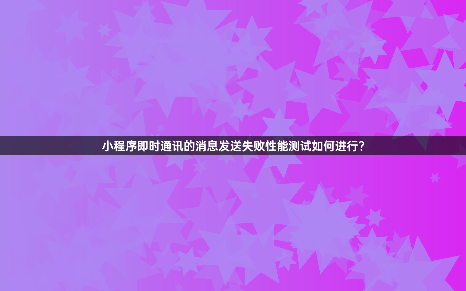 小程序即时通讯的消息发送失败性能测试如何进行？