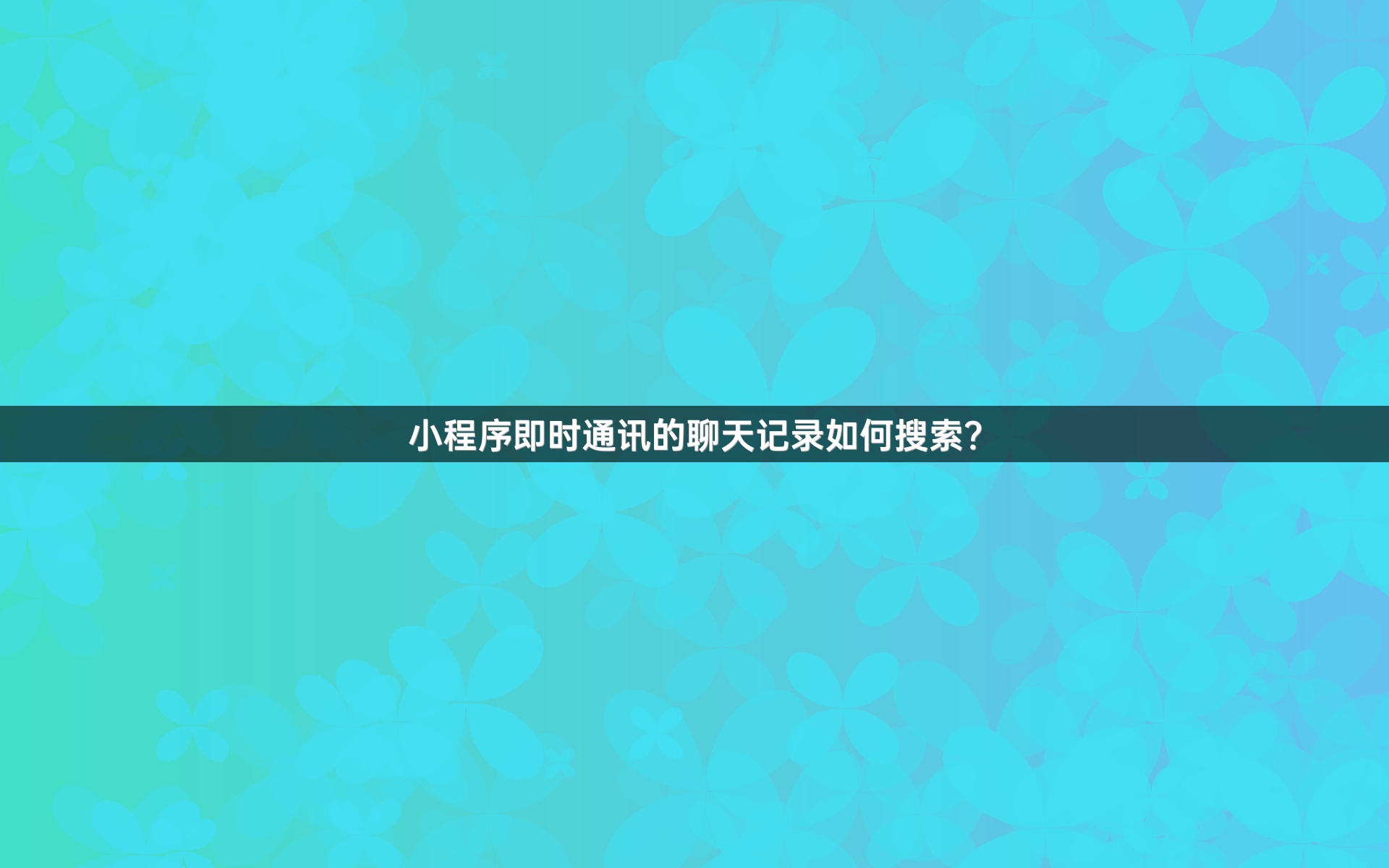 小程序即时通讯的聊天记录如何搜索？