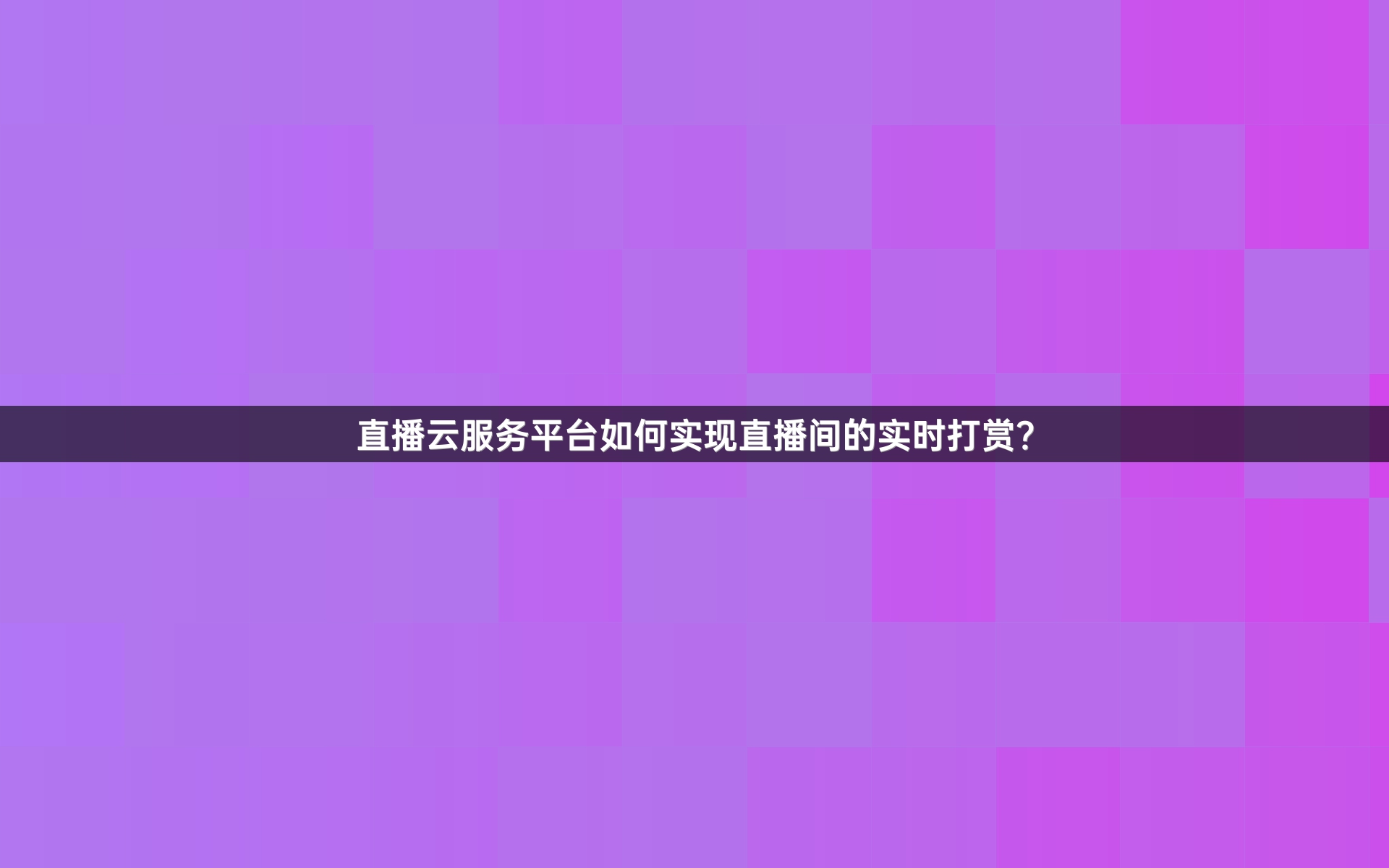 直播云服务平台如何实现直播间的实时打赏？