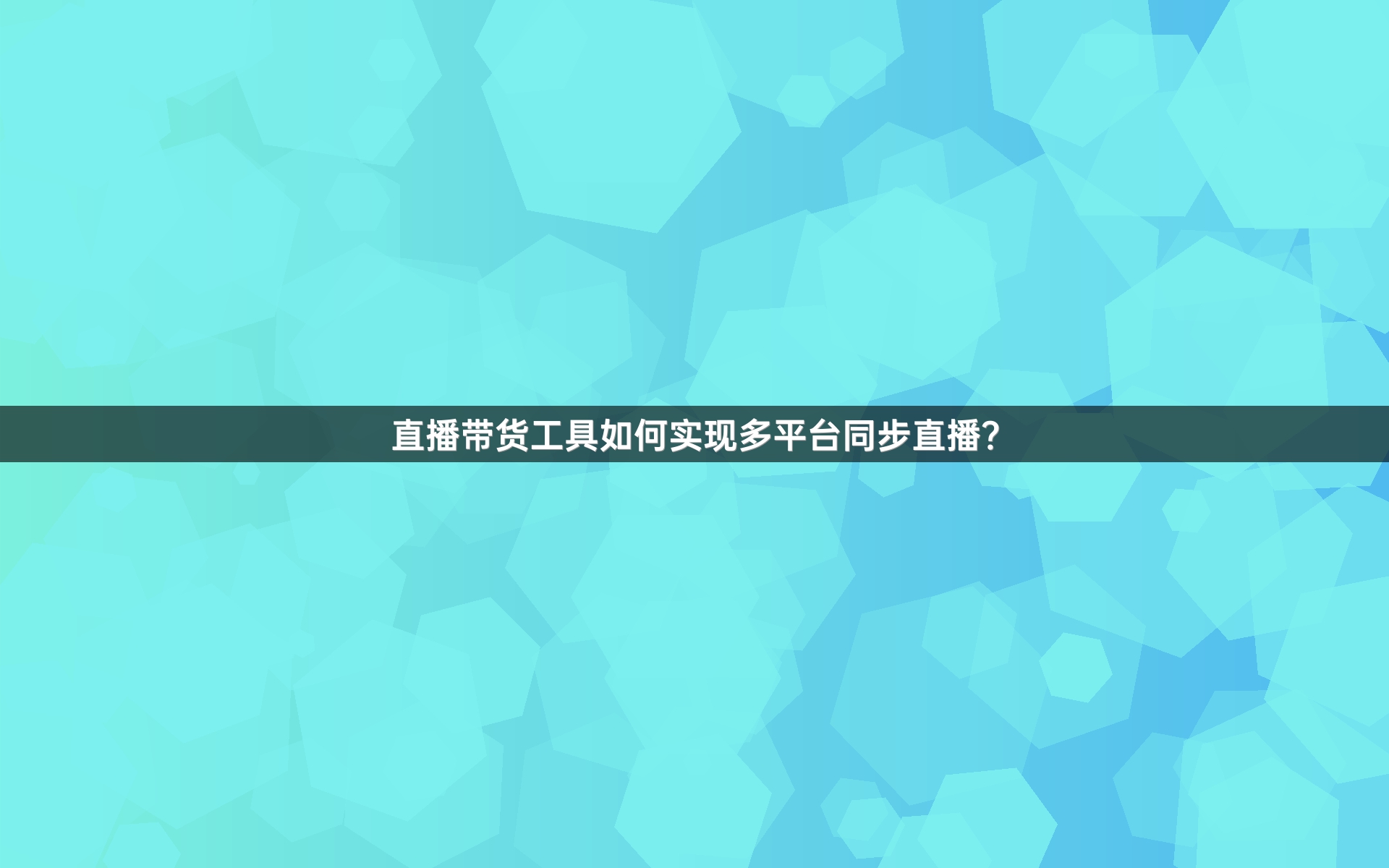 直播带货工具如何实现多平台同步直播？