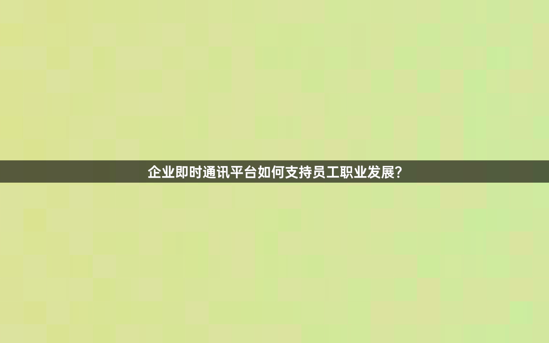 企业即时通讯平台如何支持员工职业发展？
