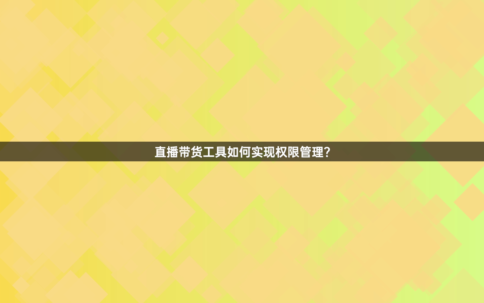 直播带货工具如何实现权限管理？