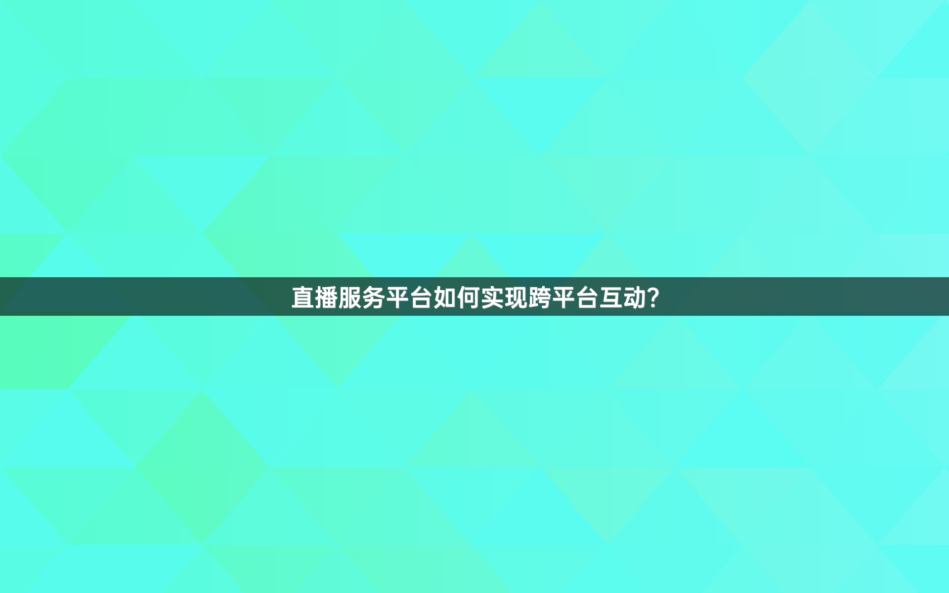 直播服务平台如何实现跨平台互动？