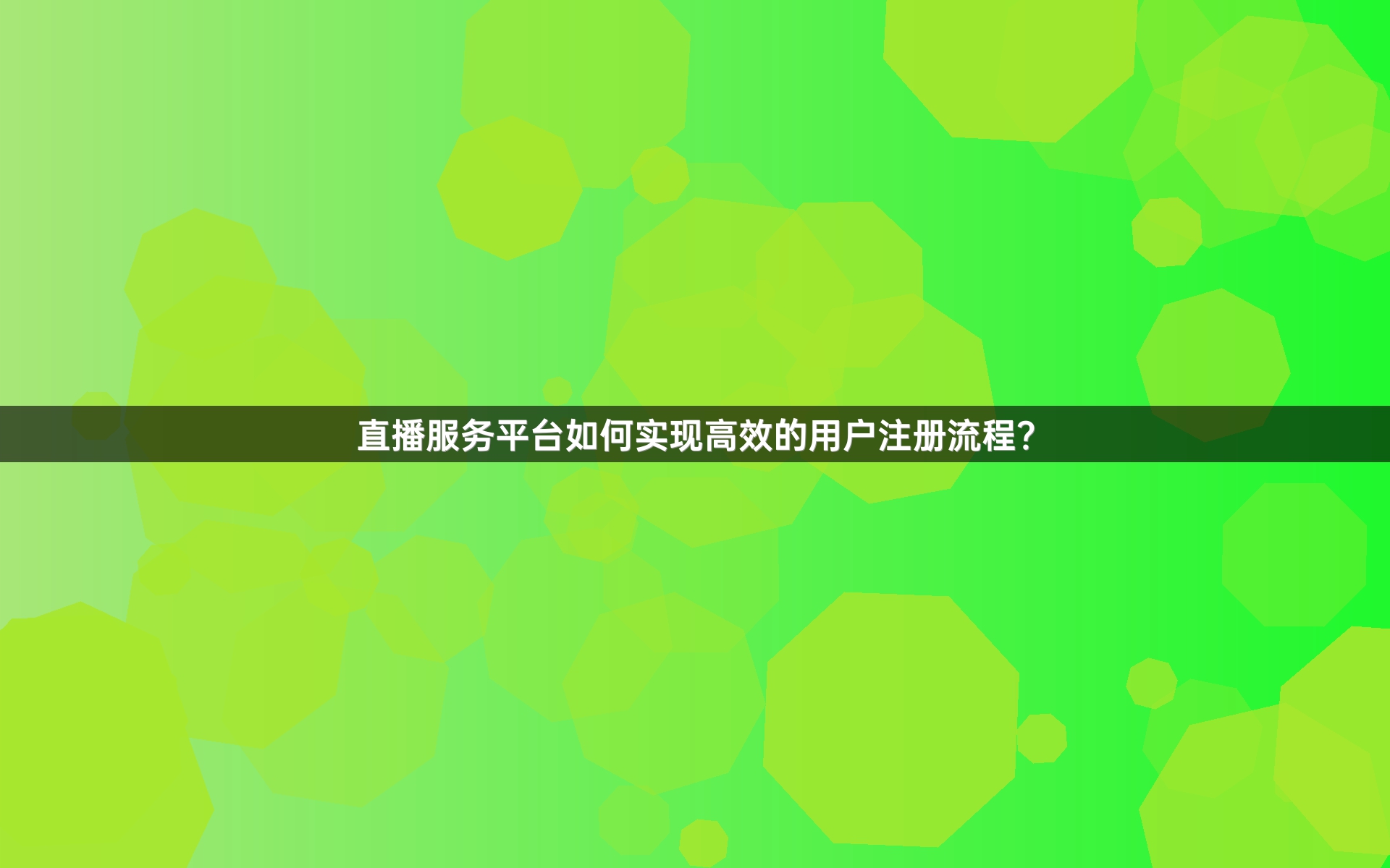 直播服务平台如何实现高效的用户注册流程？