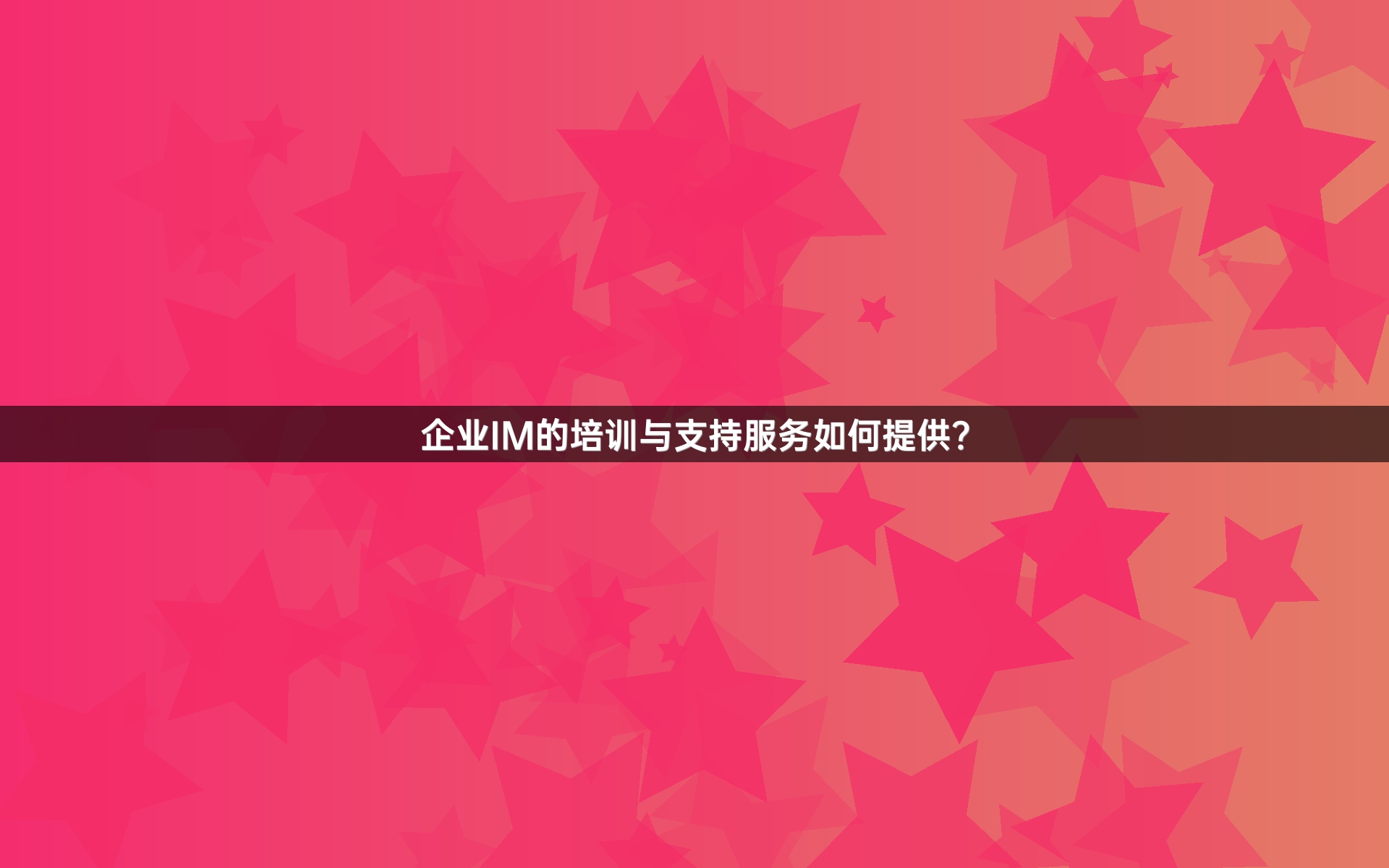 企业IM的培训与支持服务如何提供？