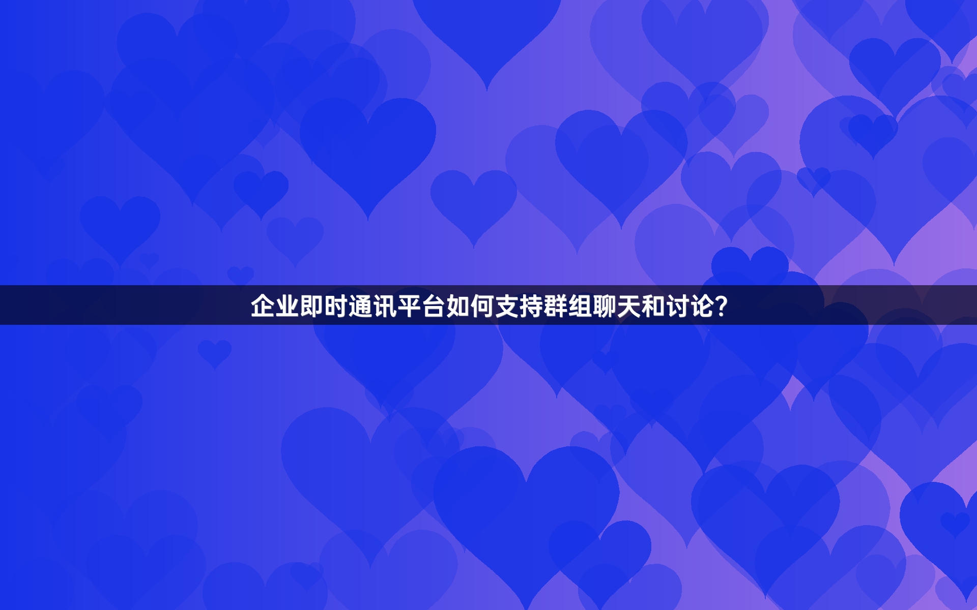 企业即时通讯平台如何支持群组聊天和讨论？