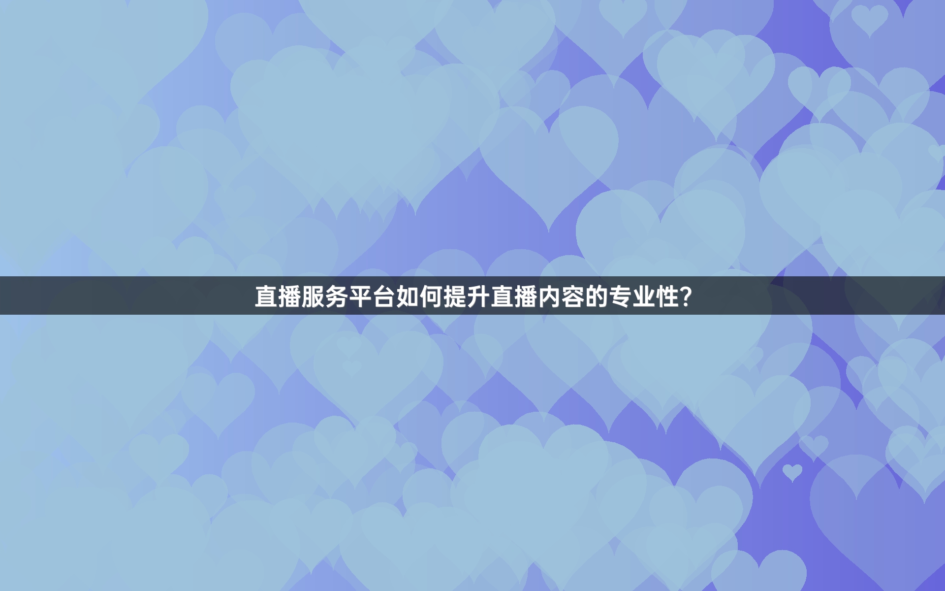 直播服务平台如何提升直播内容的专业性？