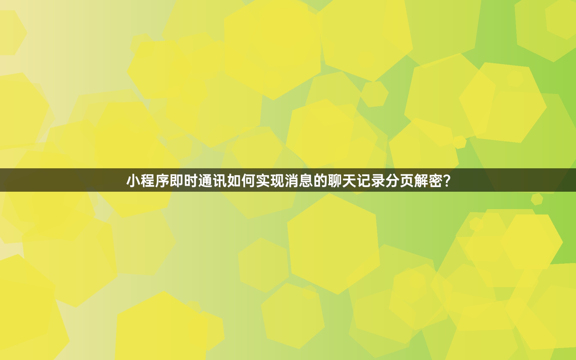 小程序即时通讯如何实现消息的聊天记录分页解密？