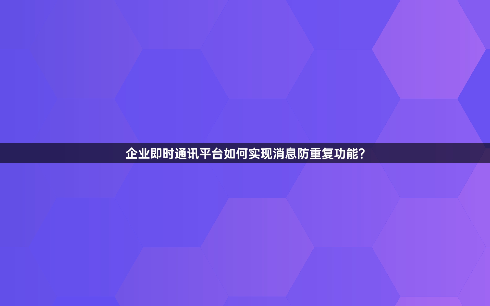 企业即时通讯平台如何实现消息防重复功能？