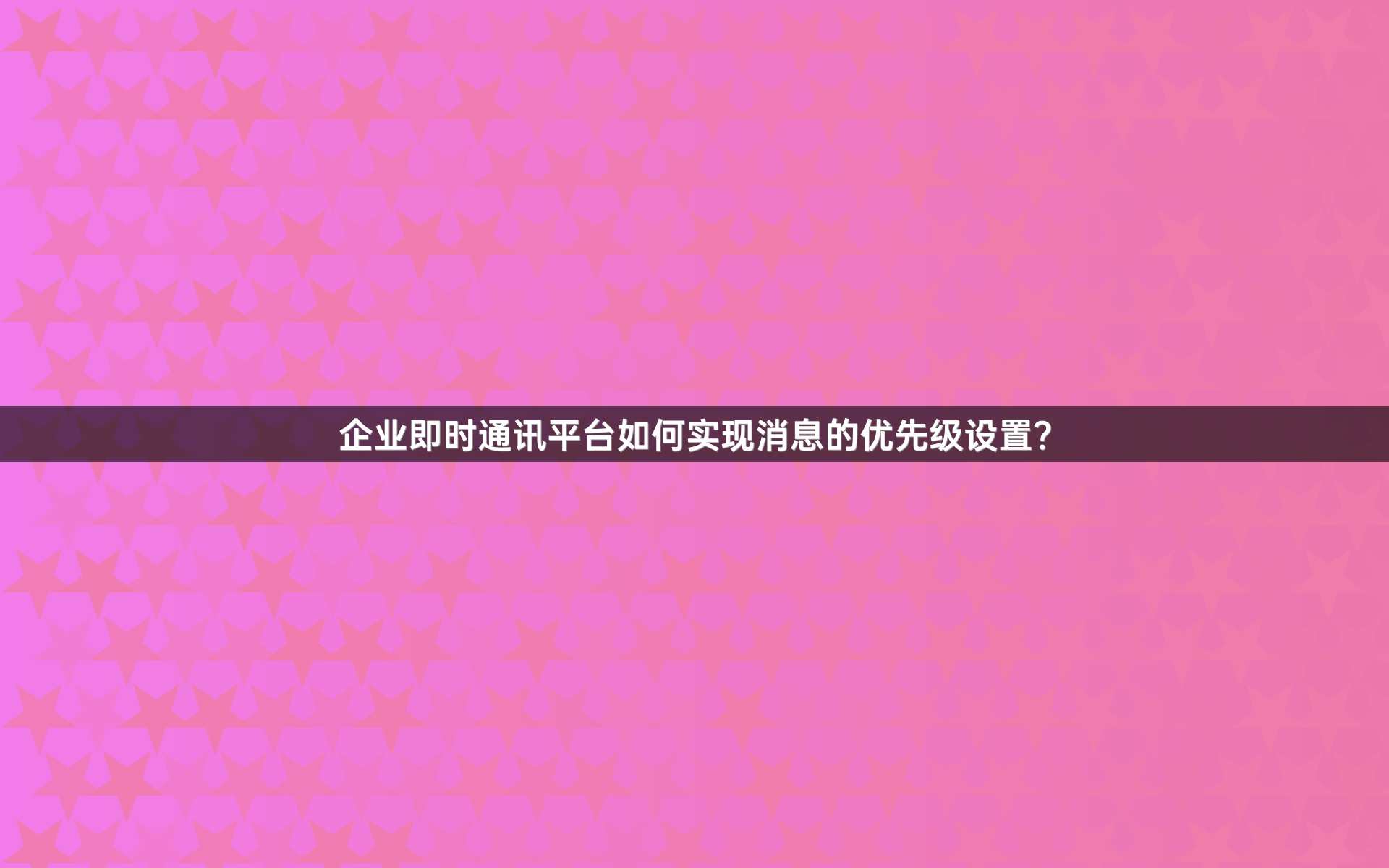 企业即时通讯平台如何实现消息的优先级设置？