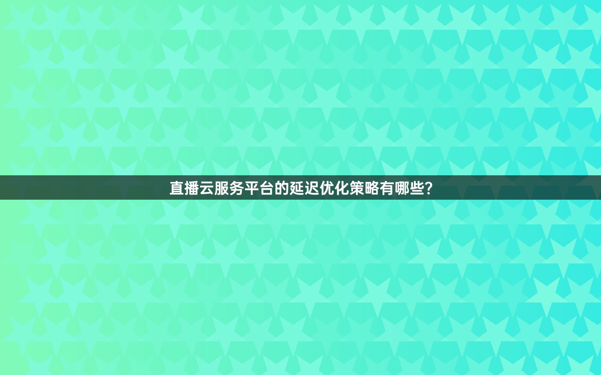 直播云服务平台的延迟优化策略有哪些？