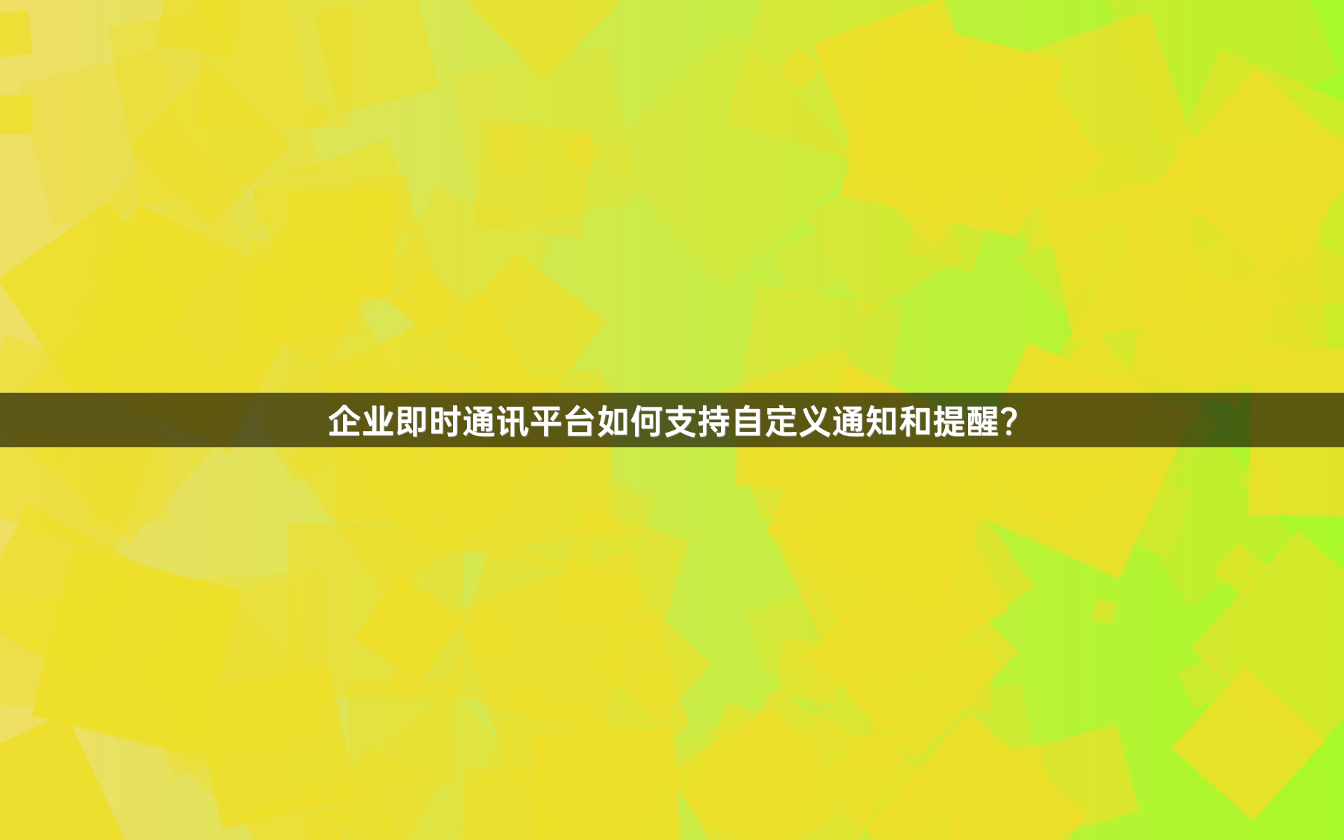 企业即时通讯平台如何支持自定义通知和提醒？
