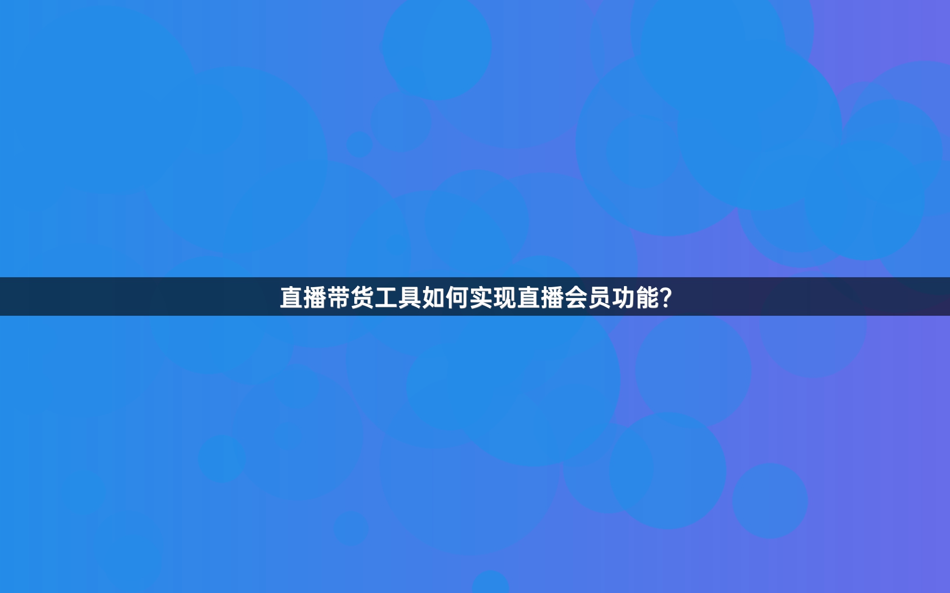 直播带货工具如何实现直播会员功能？