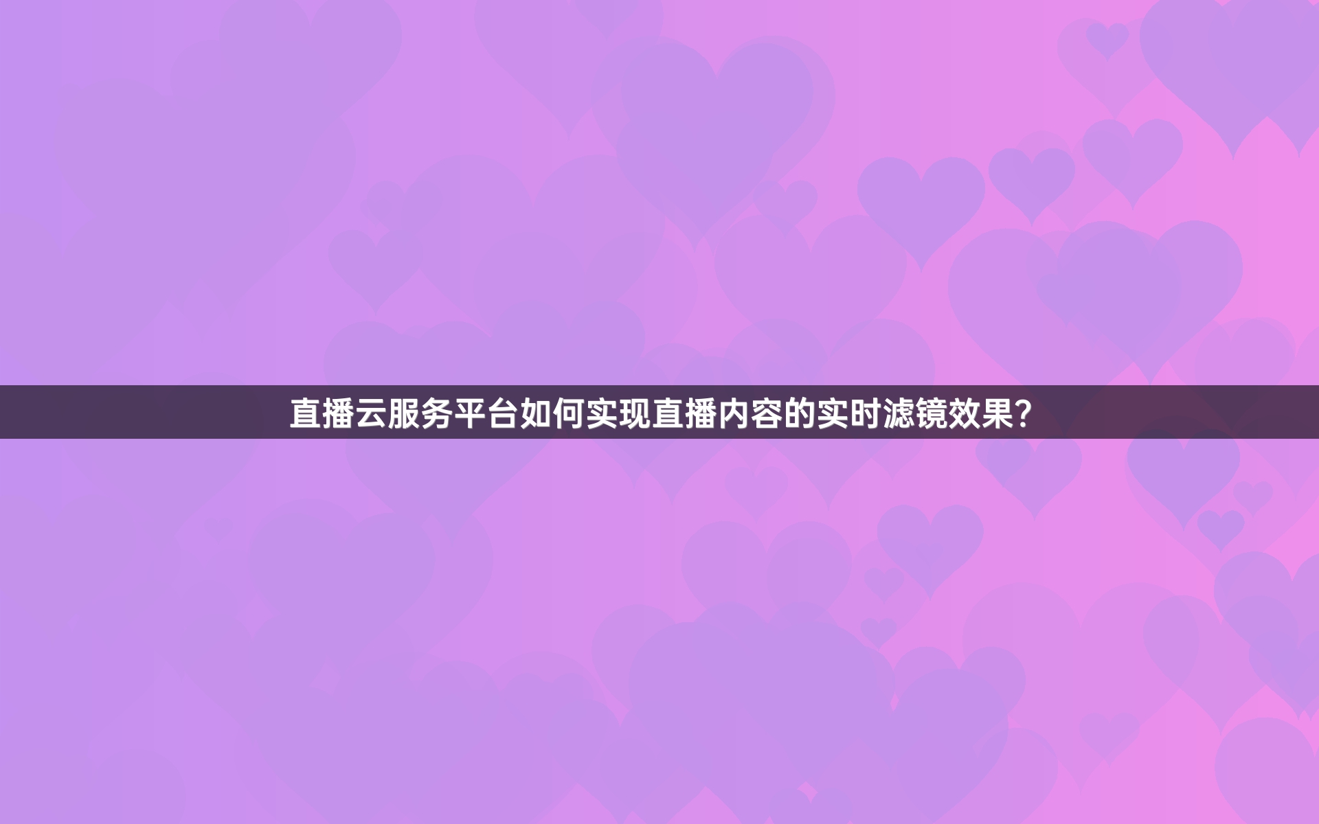 直播云服务平台如何实现直播内容的实时滤镜效果？
