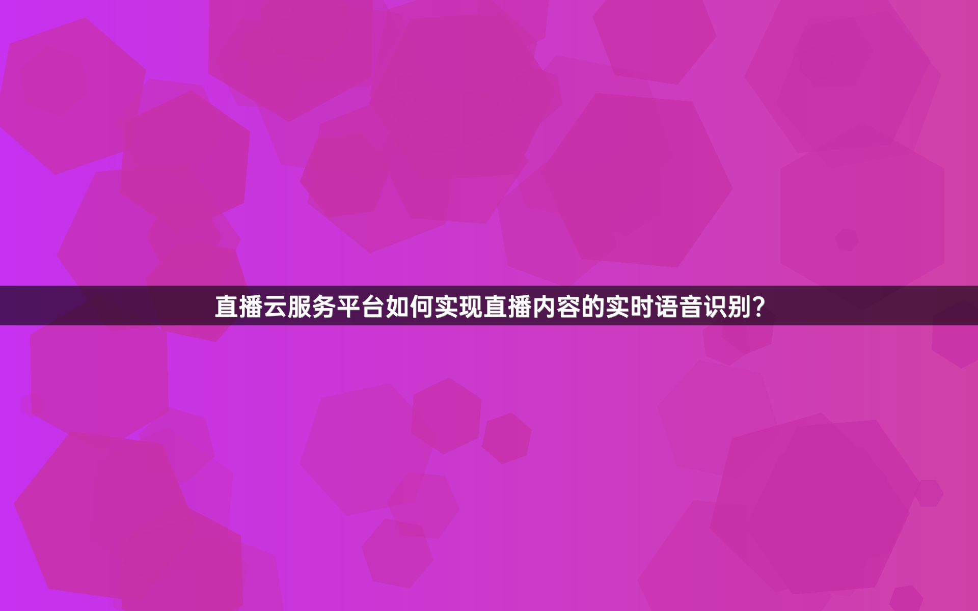 直播云服务平台如何实现直播内容的实时语音识别？