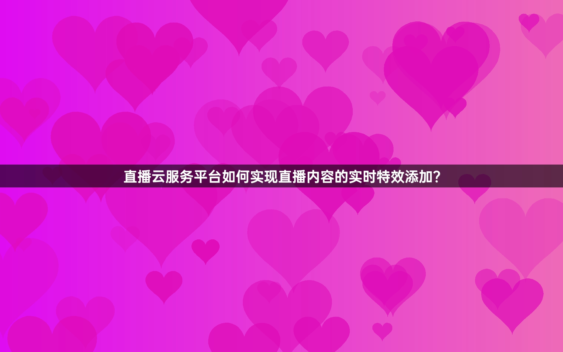 直播云服务平台如何实现直播内容的实时特效添加？