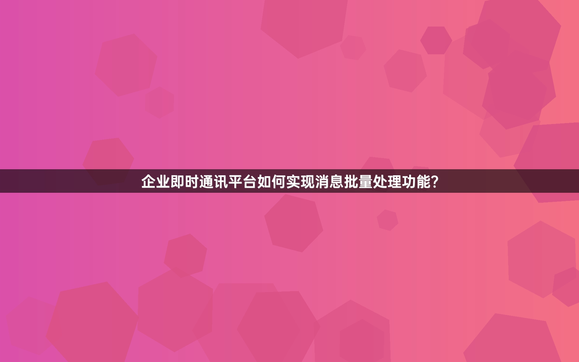 企业即时通讯平台如何实现消息批量处理功能？