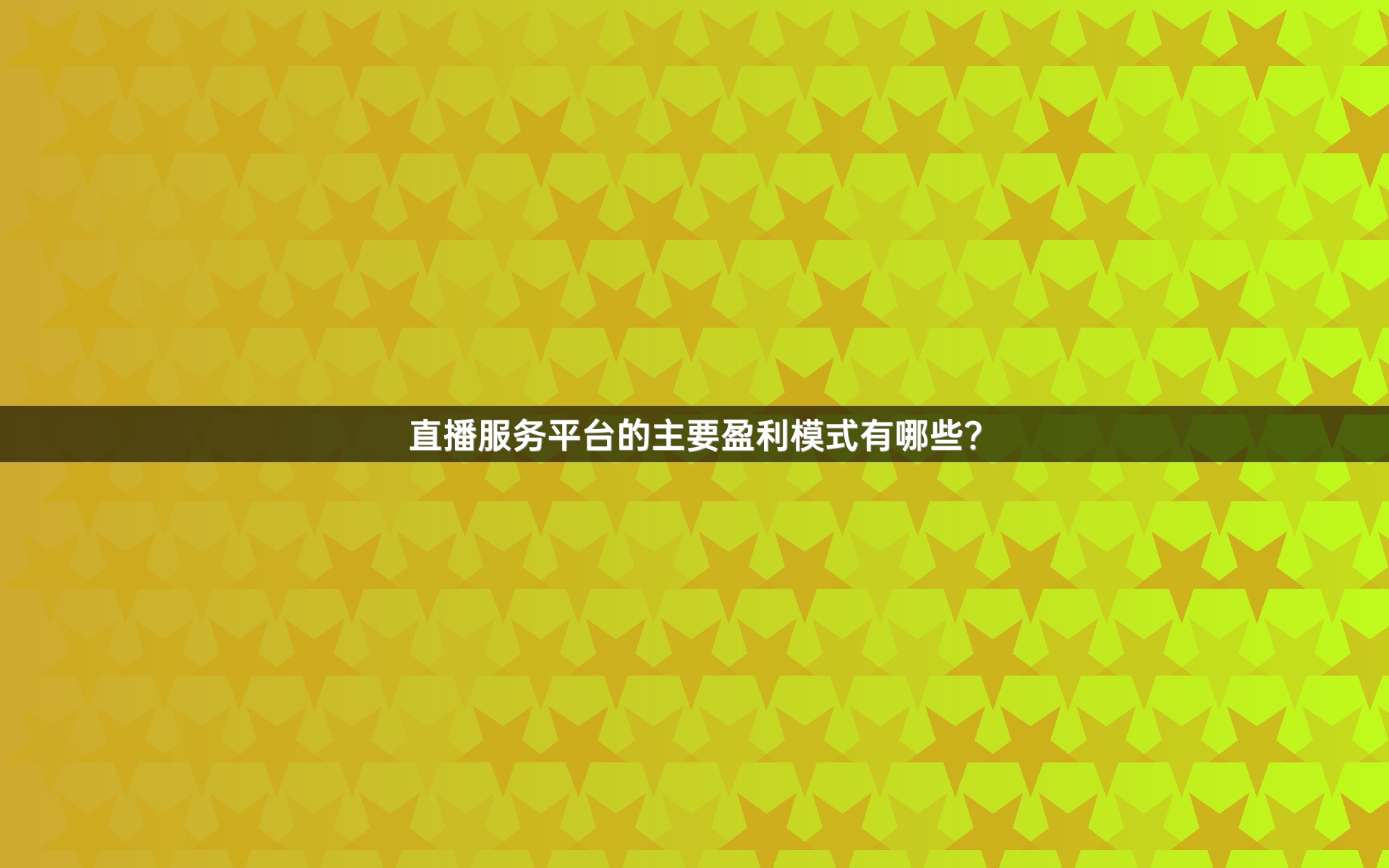 直播服务平台的主要盈利模式有哪些？
