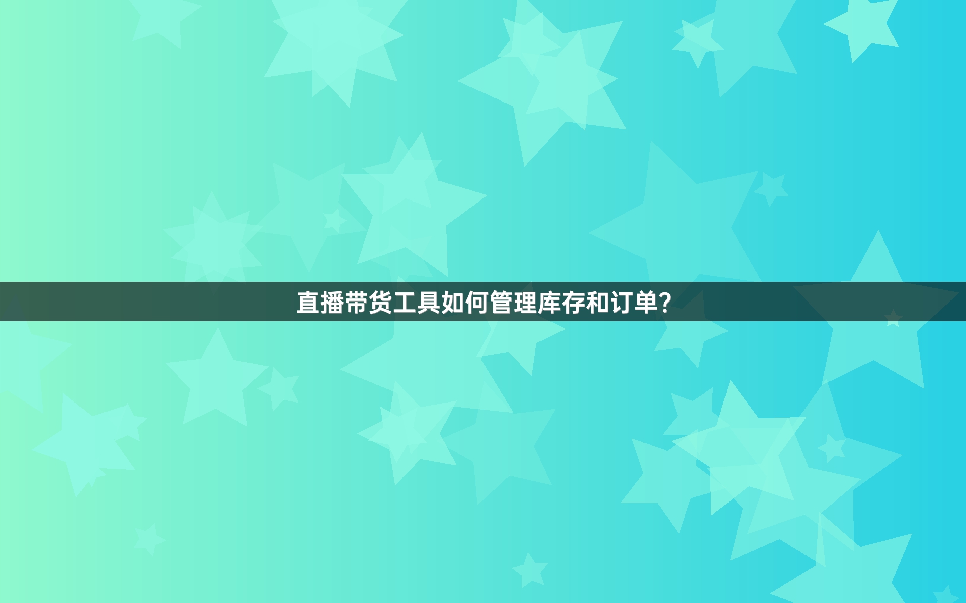 直播带货工具如何管理库存和订单？