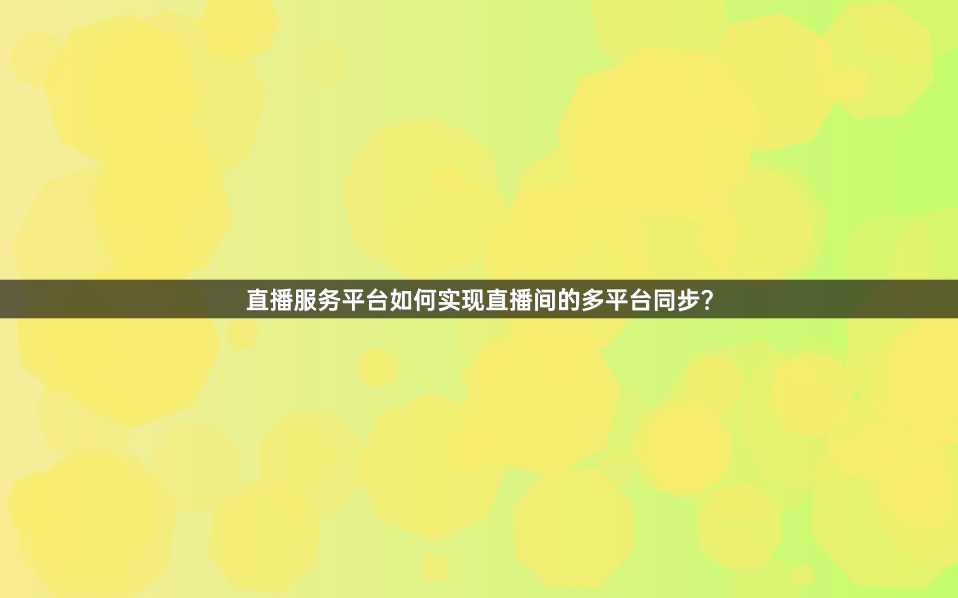 直播服务平台如何实现直播间的多平台同步？