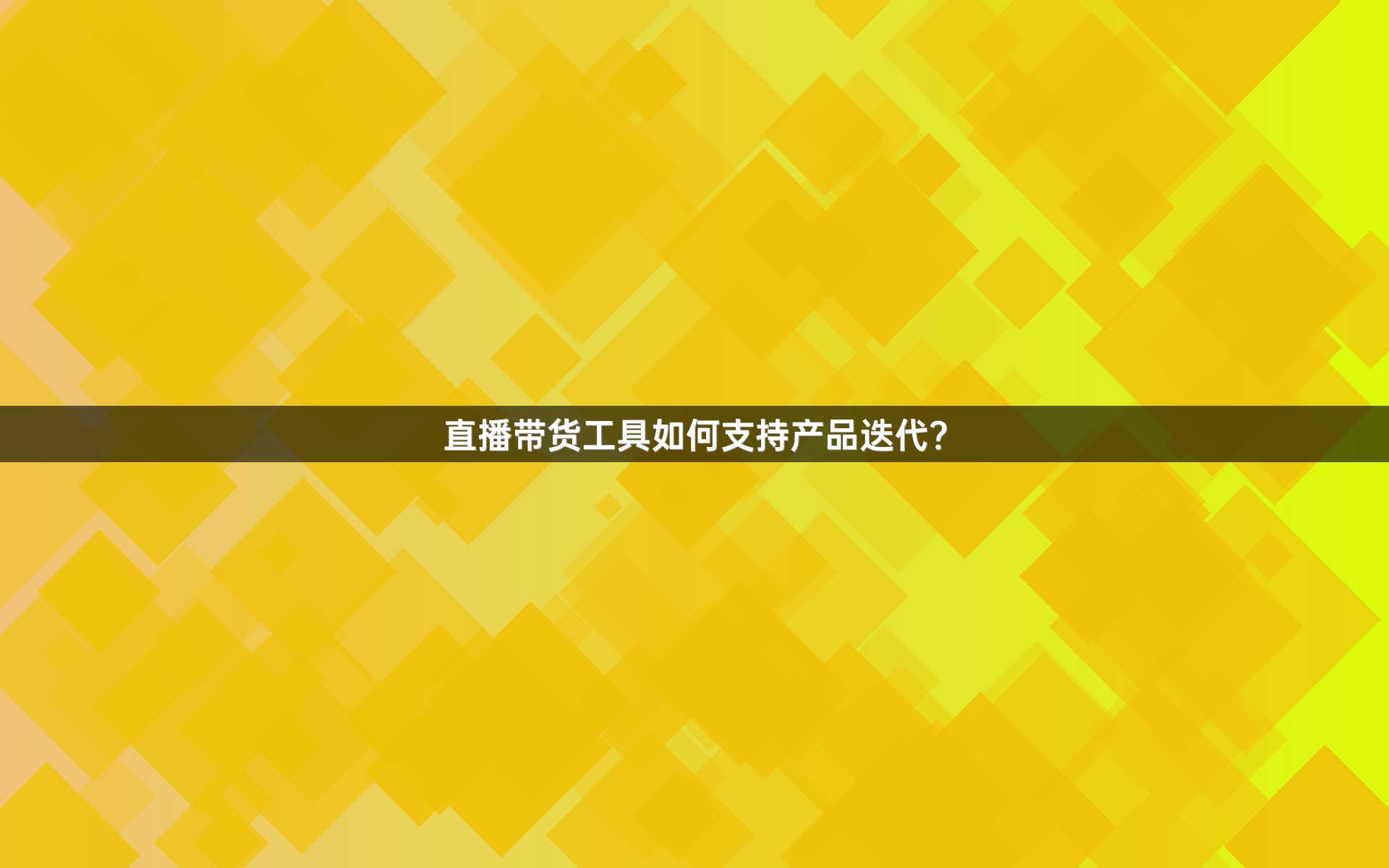 直播带货工具如何支持产品迭代？