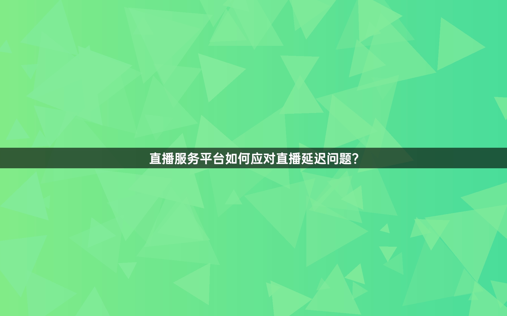 直播服务平台如何应对直播延迟问题？