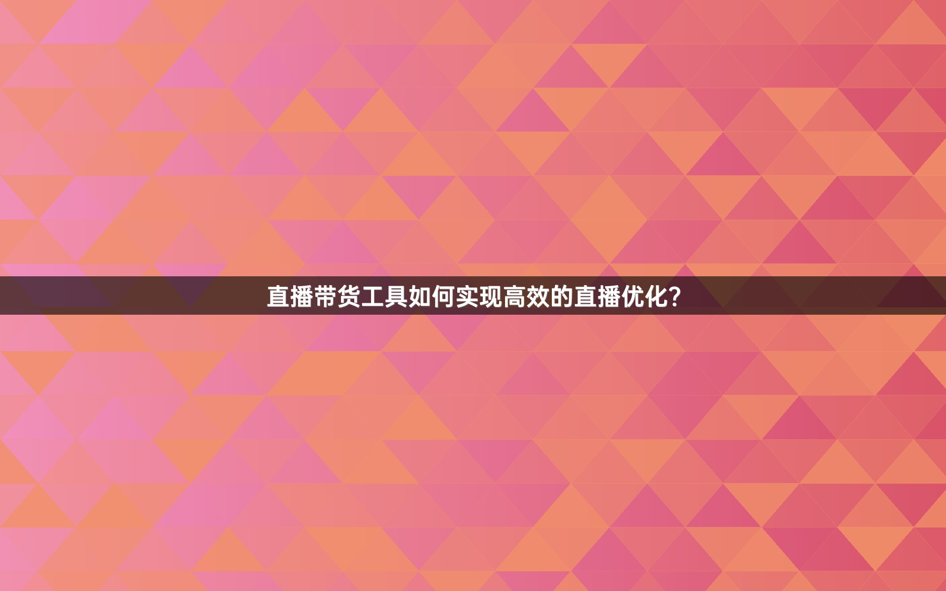 直播带货工具如何实现高效的直播优化？