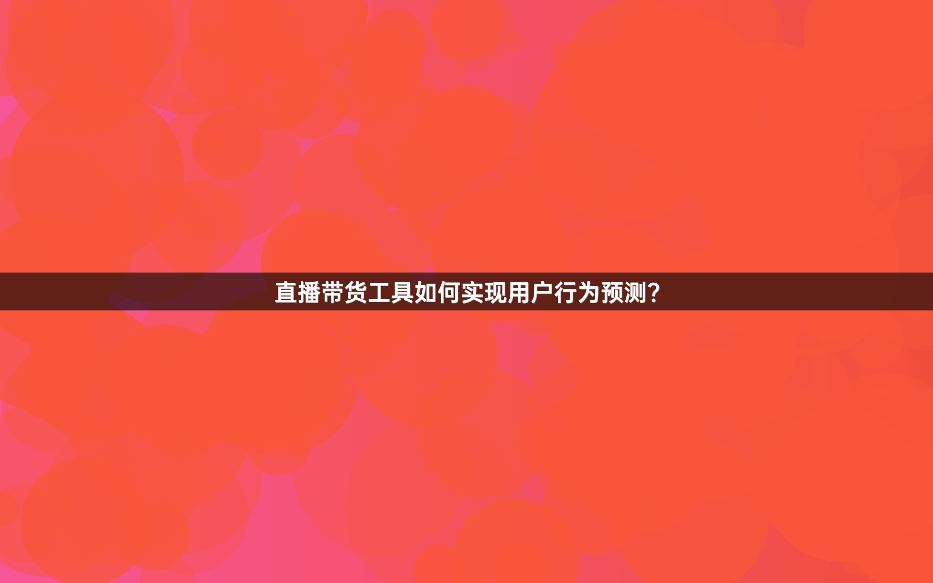 直播带货工具如何实现用户行为预测？