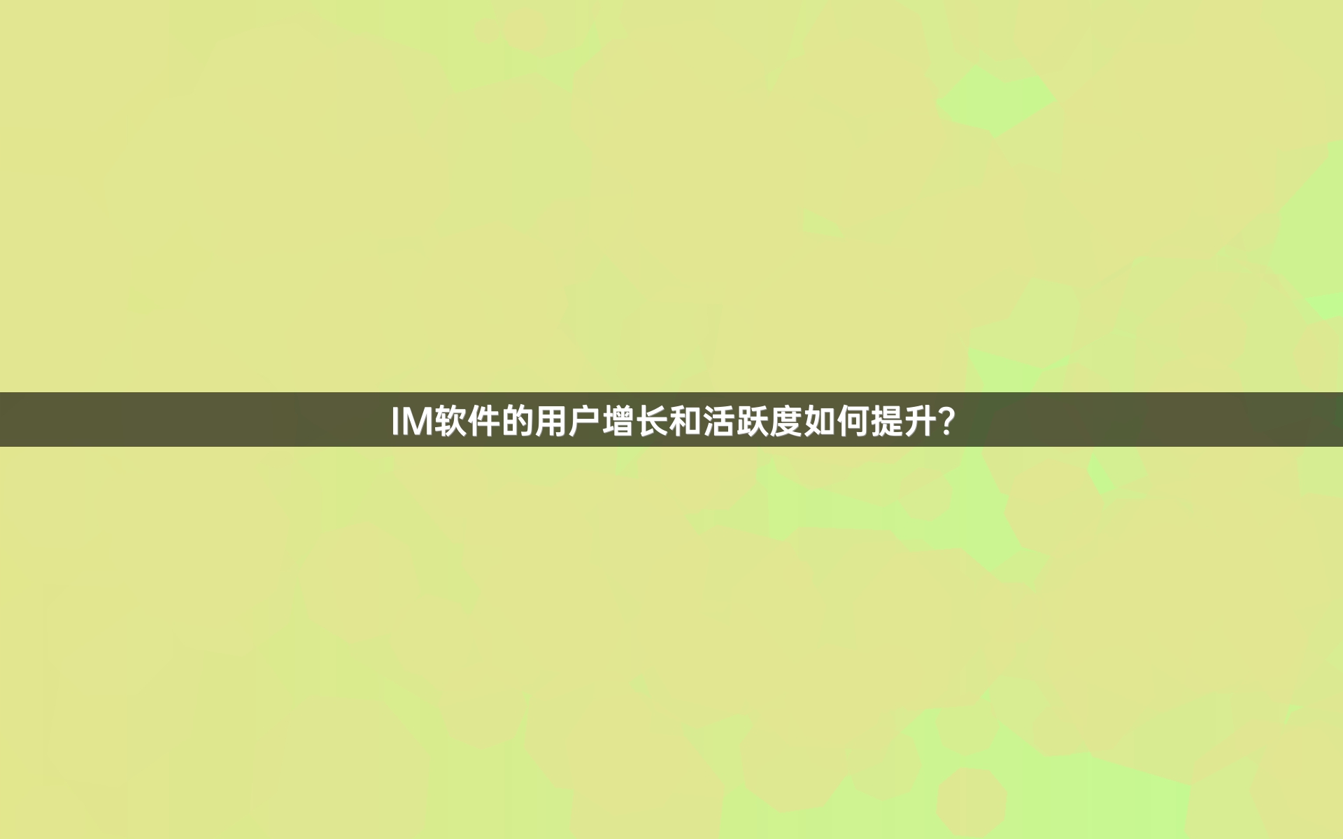 IM软件的用户增长和活跃度如何提升？