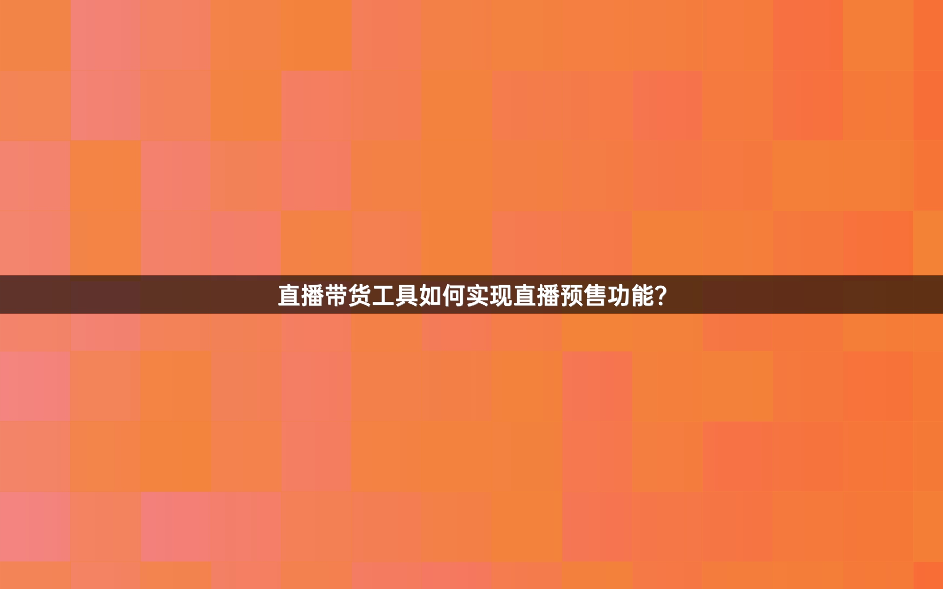 直播带货工具如何实现直播预售功能？