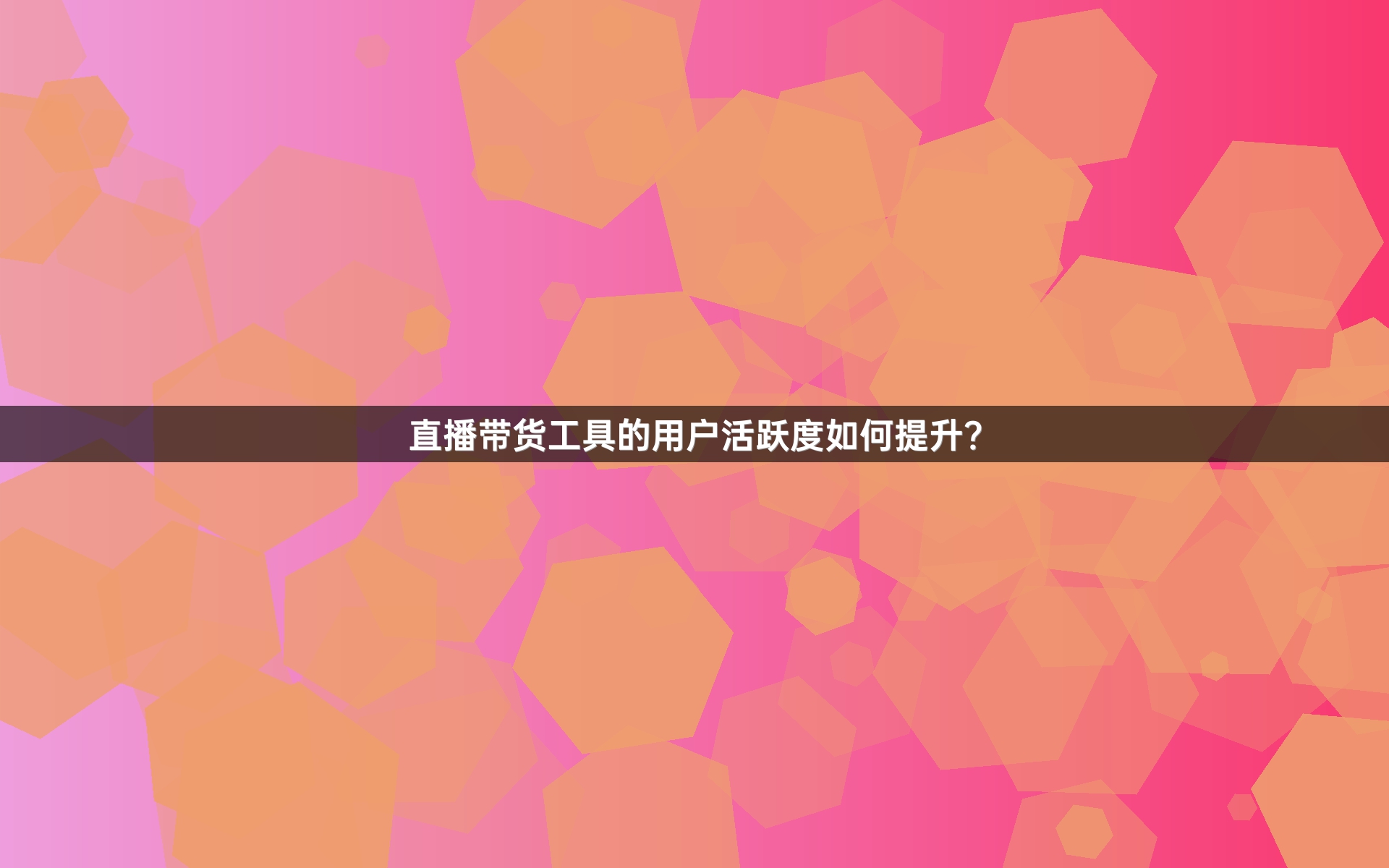 直播带货工具的用户活跃度如何提升？