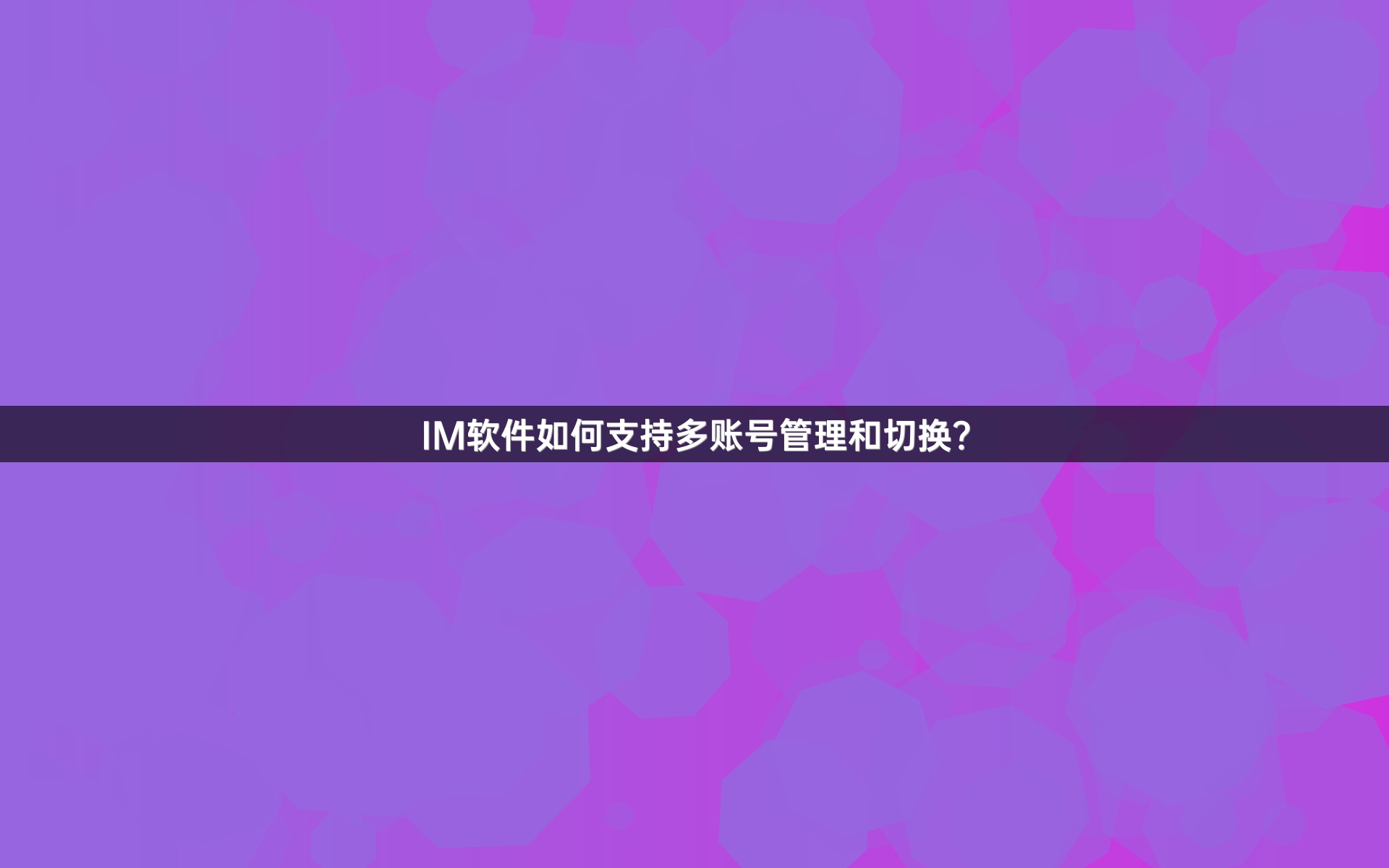 IM软件如何支持多账号管理和切换？