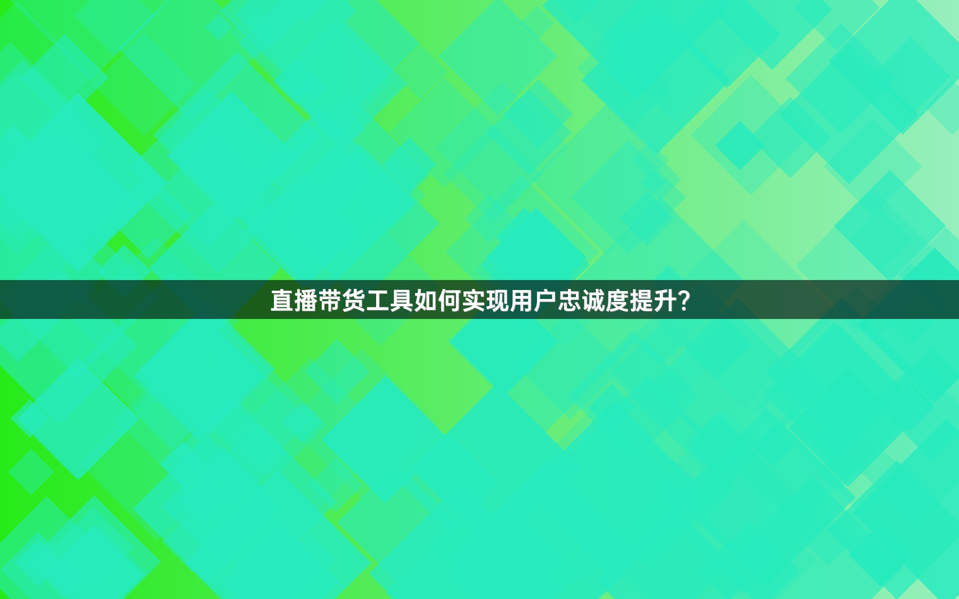 直播带货工具如何实现用户忠诚度提升？
