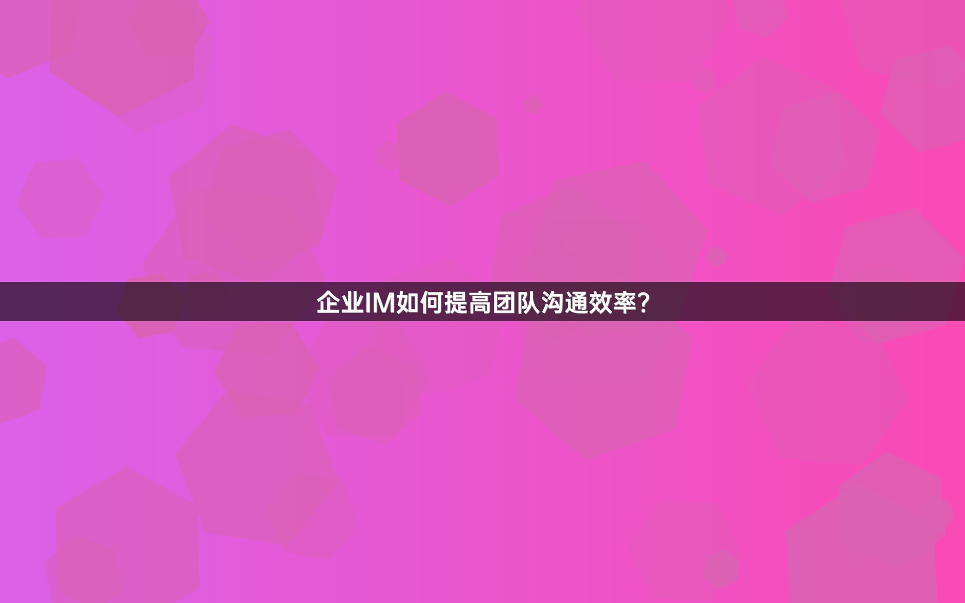企业IM如何提高团队沟通效率？