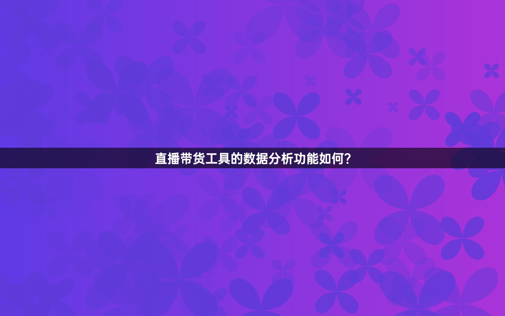 直播带货工具的数据分析功能如何？