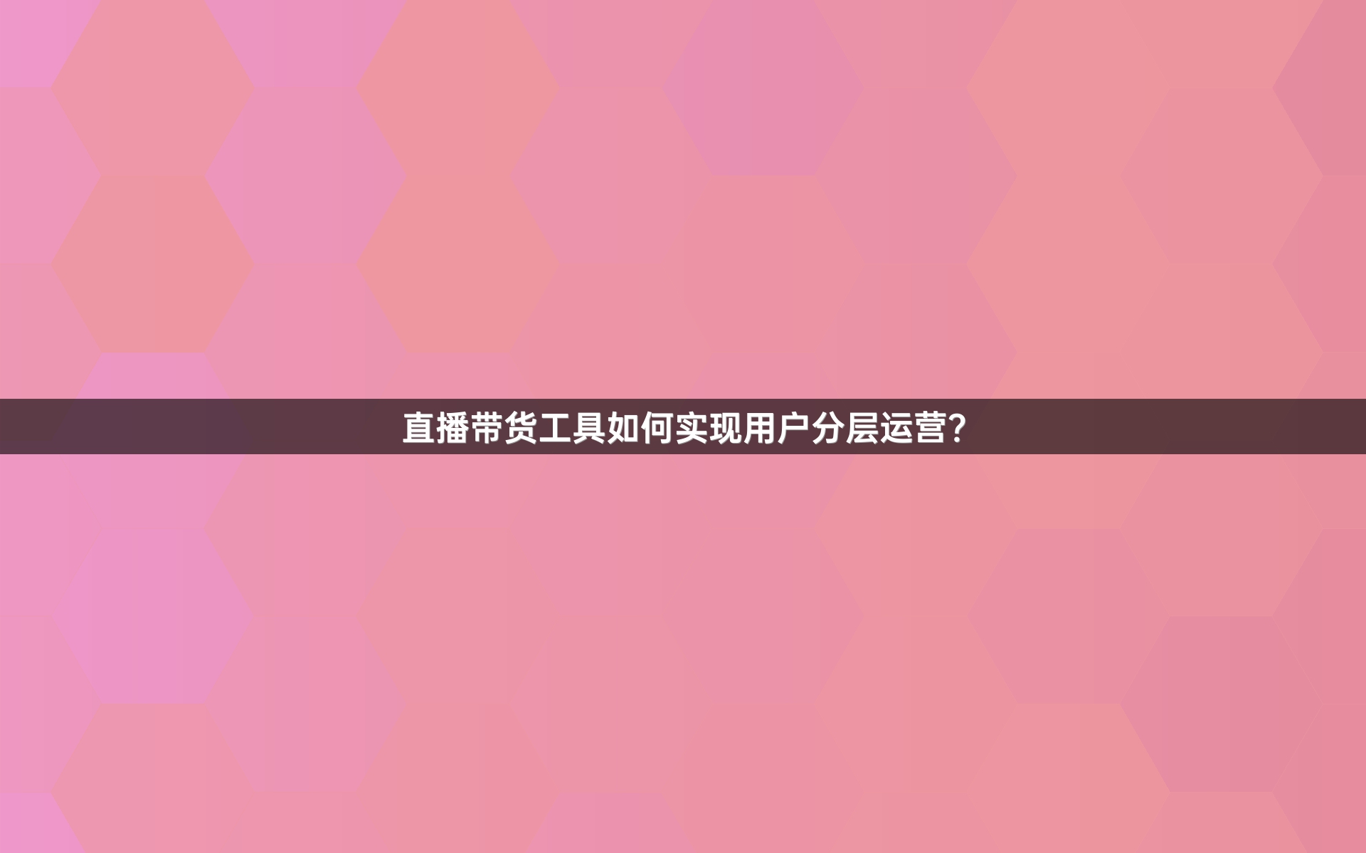 直播带货工具如何实现用户分层运营？