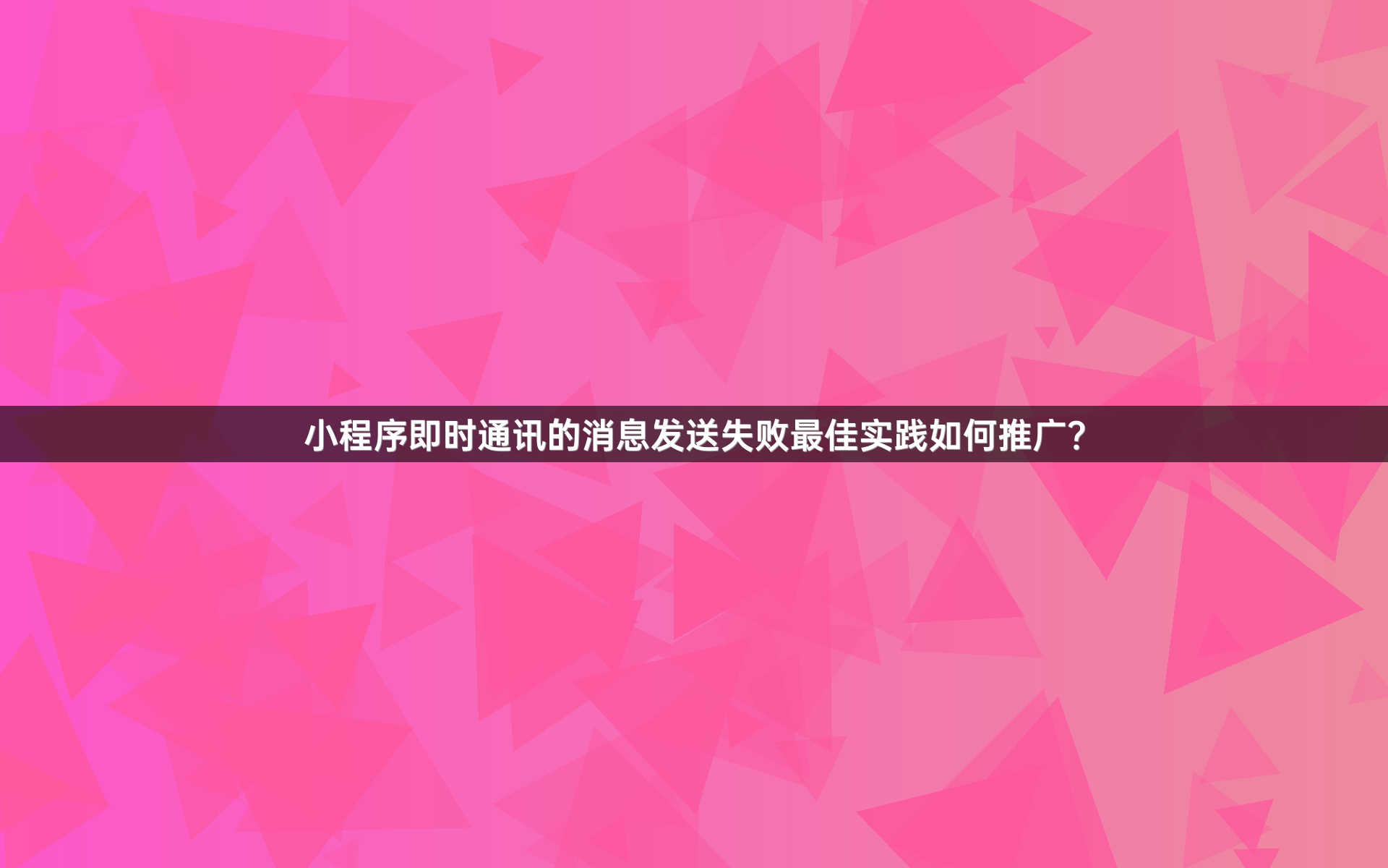 小程序即时通讯的消息发送失败最佳实践如何推广？