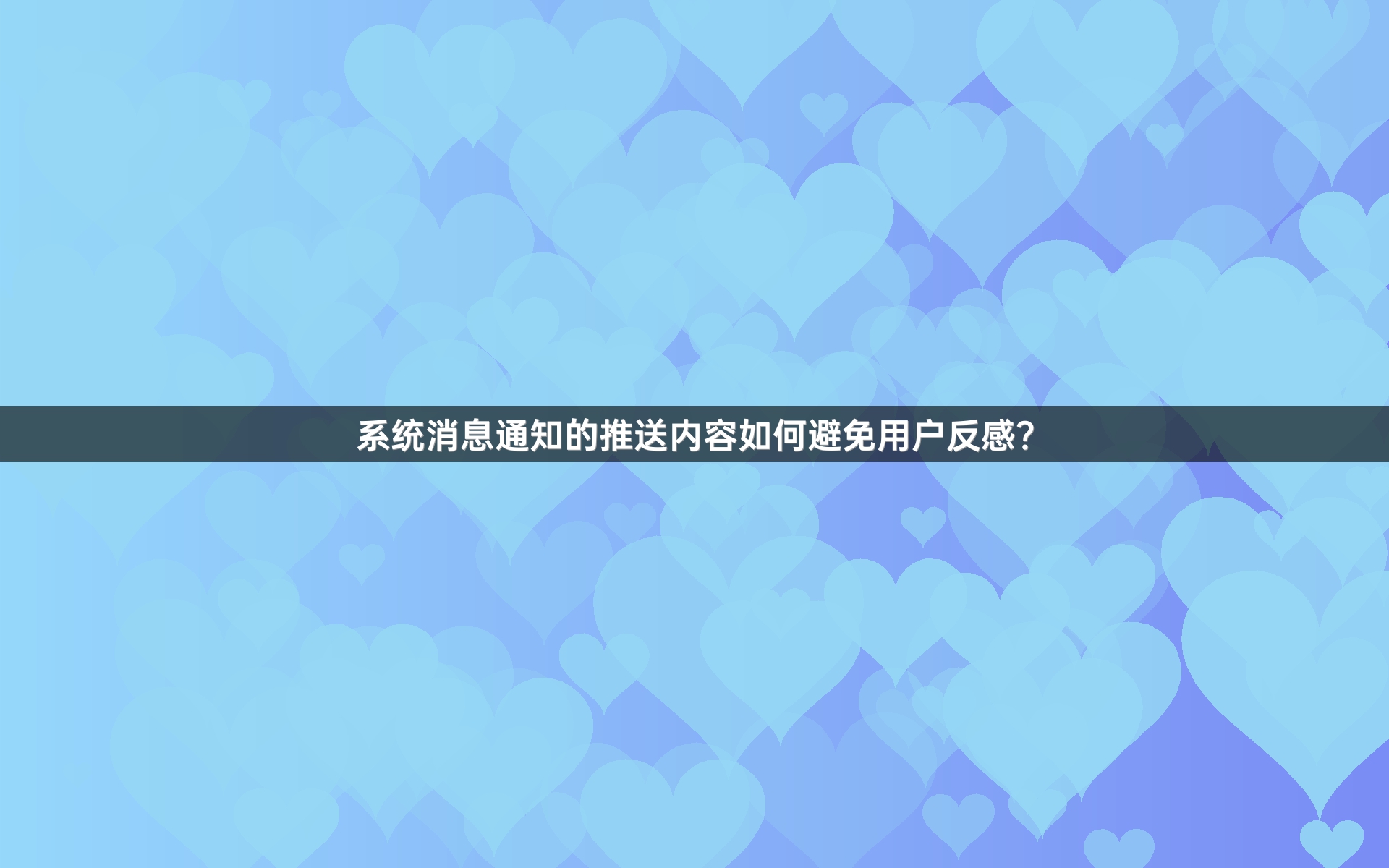 系统消息通知的推送内容如何避免用户反感？