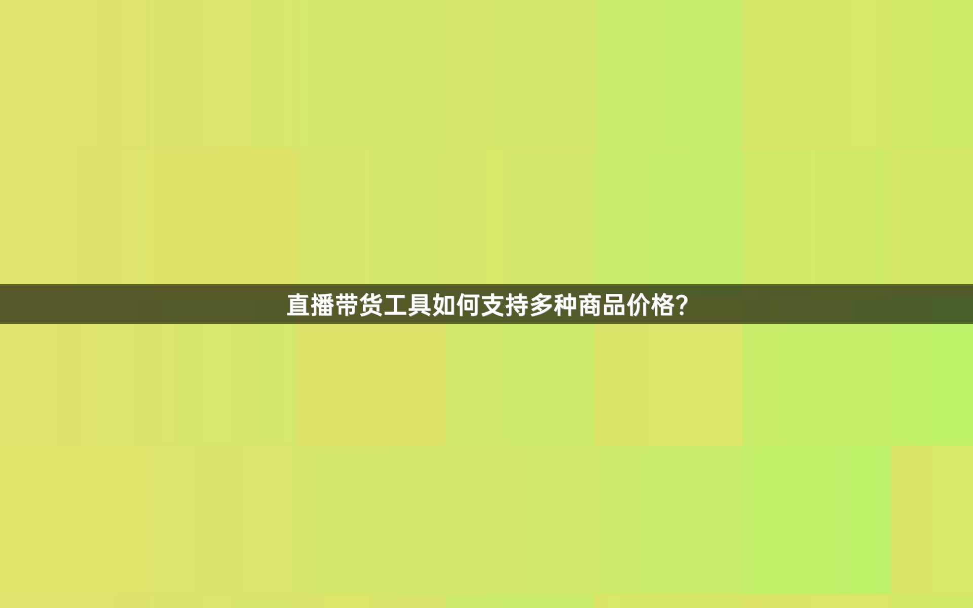 直播带货工具如何支持多种商品价格？