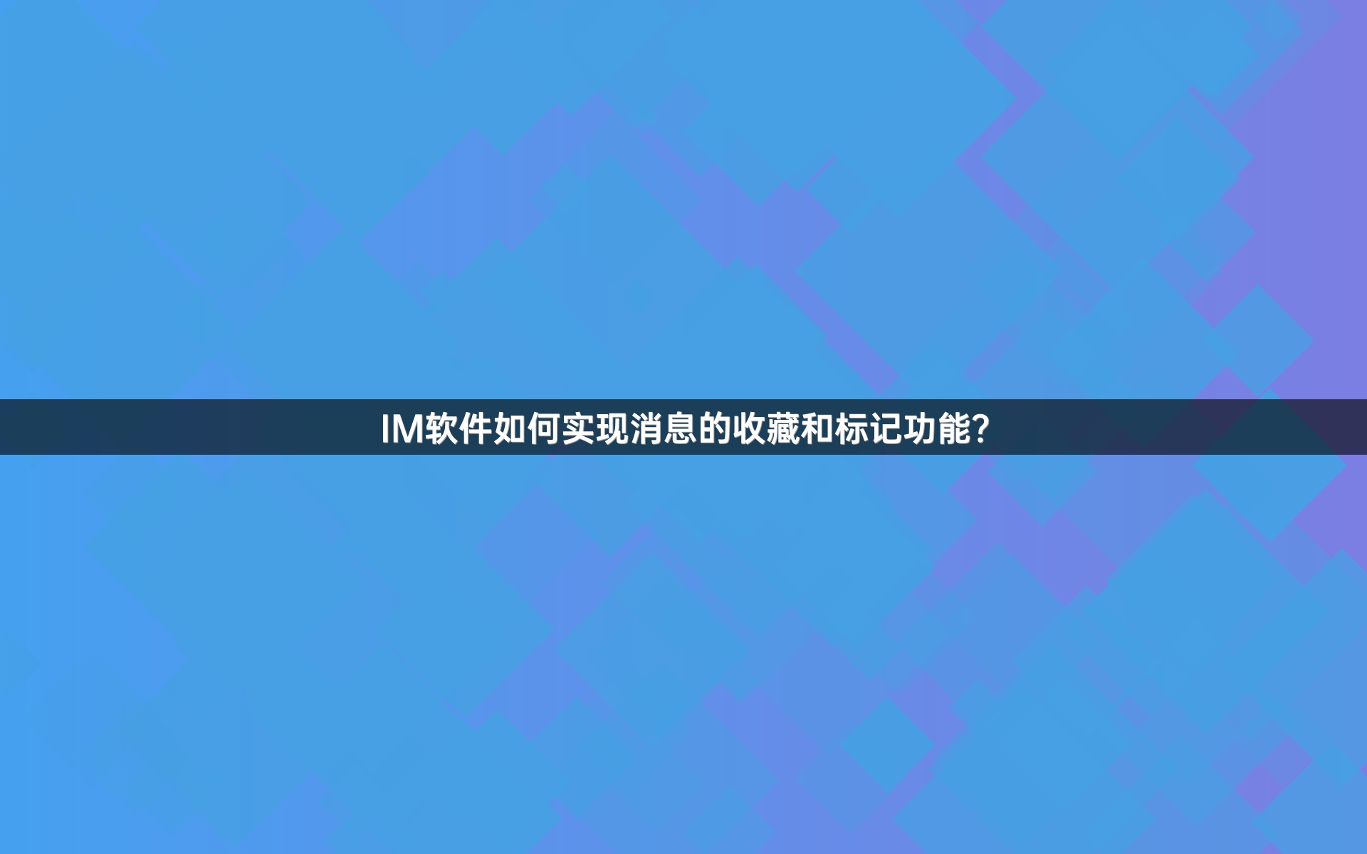 IM软件如何实现消息的收藏和标记功能？