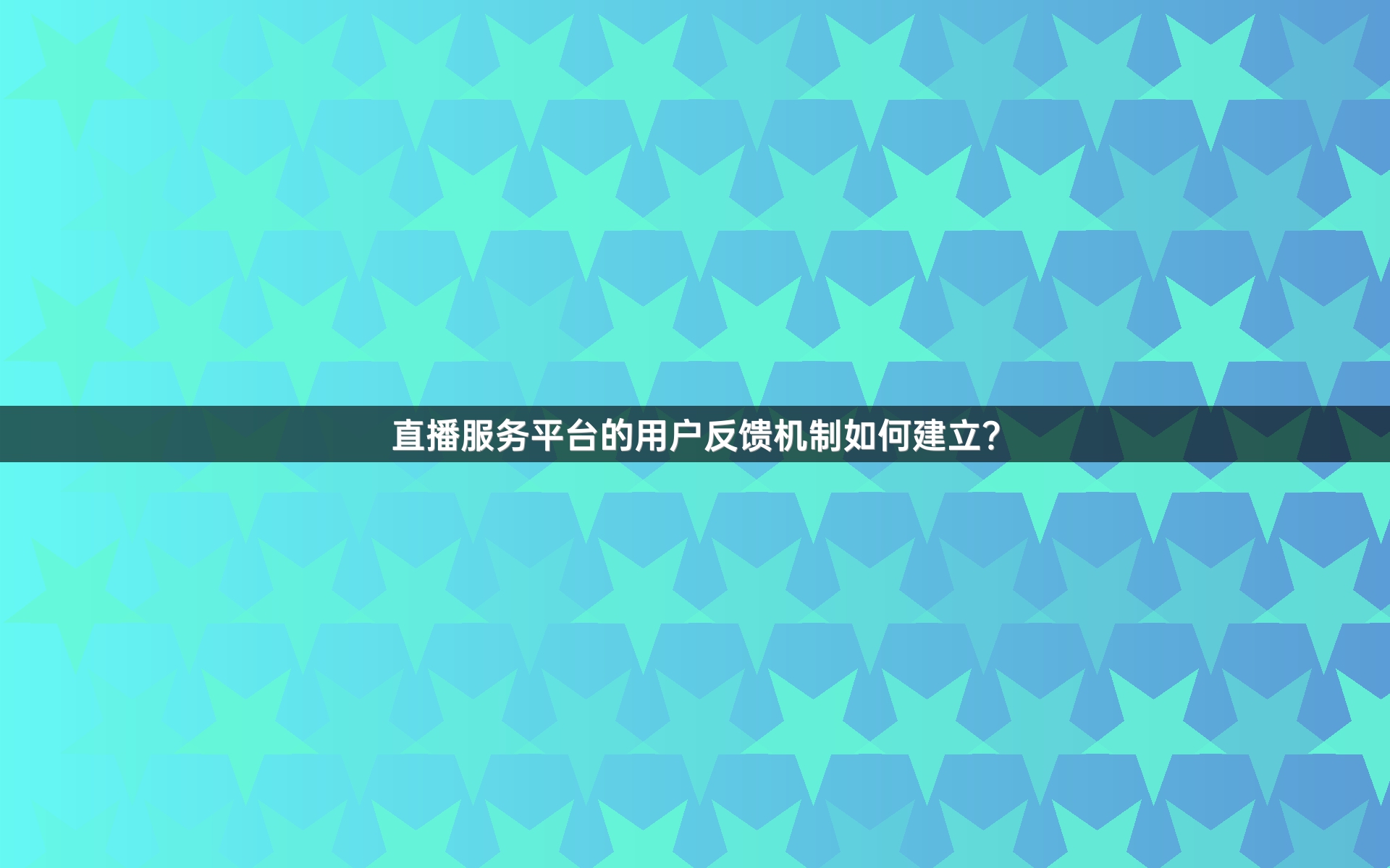 直播服务平台的用户反馈机制如何建立？