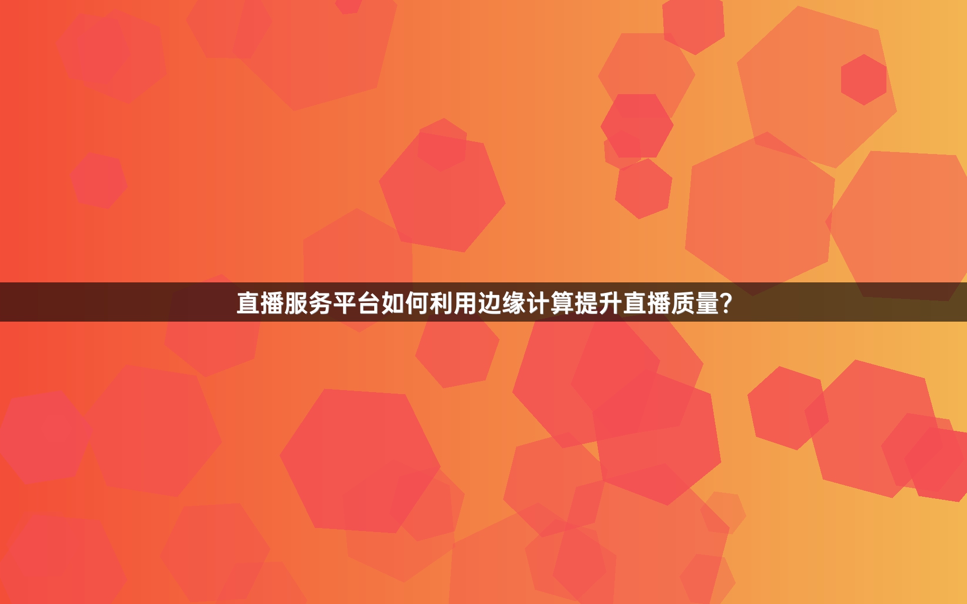 直播服务平台如何利用边缘计算提升直播质量？