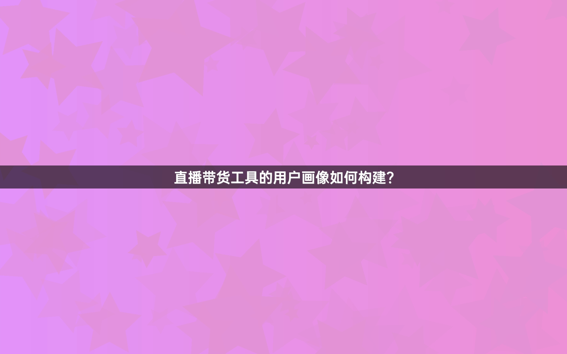 直播带货工具的用户画像如何构建？