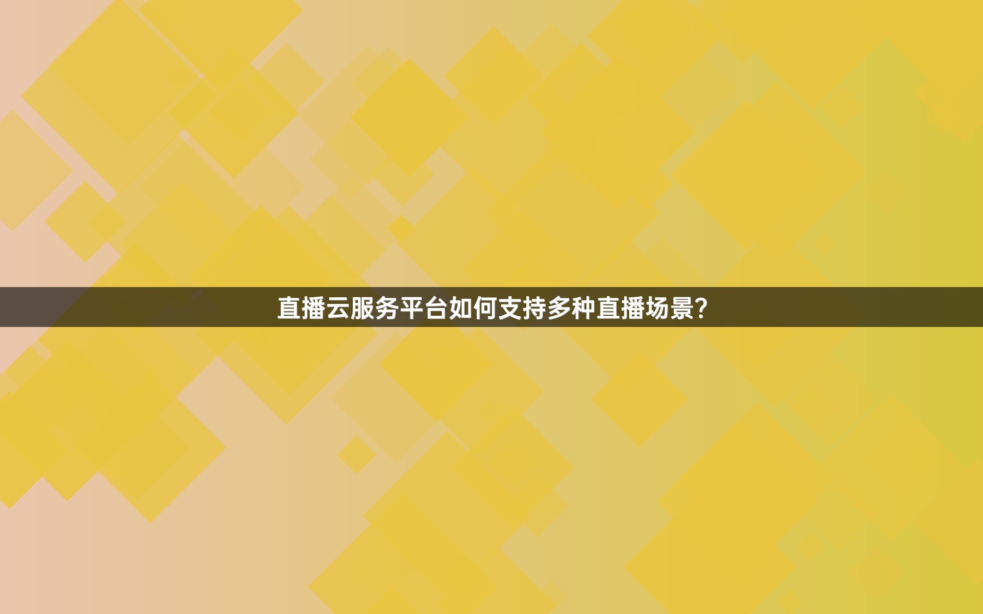 直播云服务平台如何支持多种直播场景？