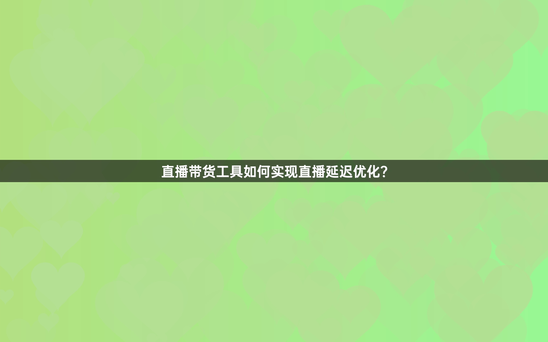 直播带货工具如何实现直播延迟优化？