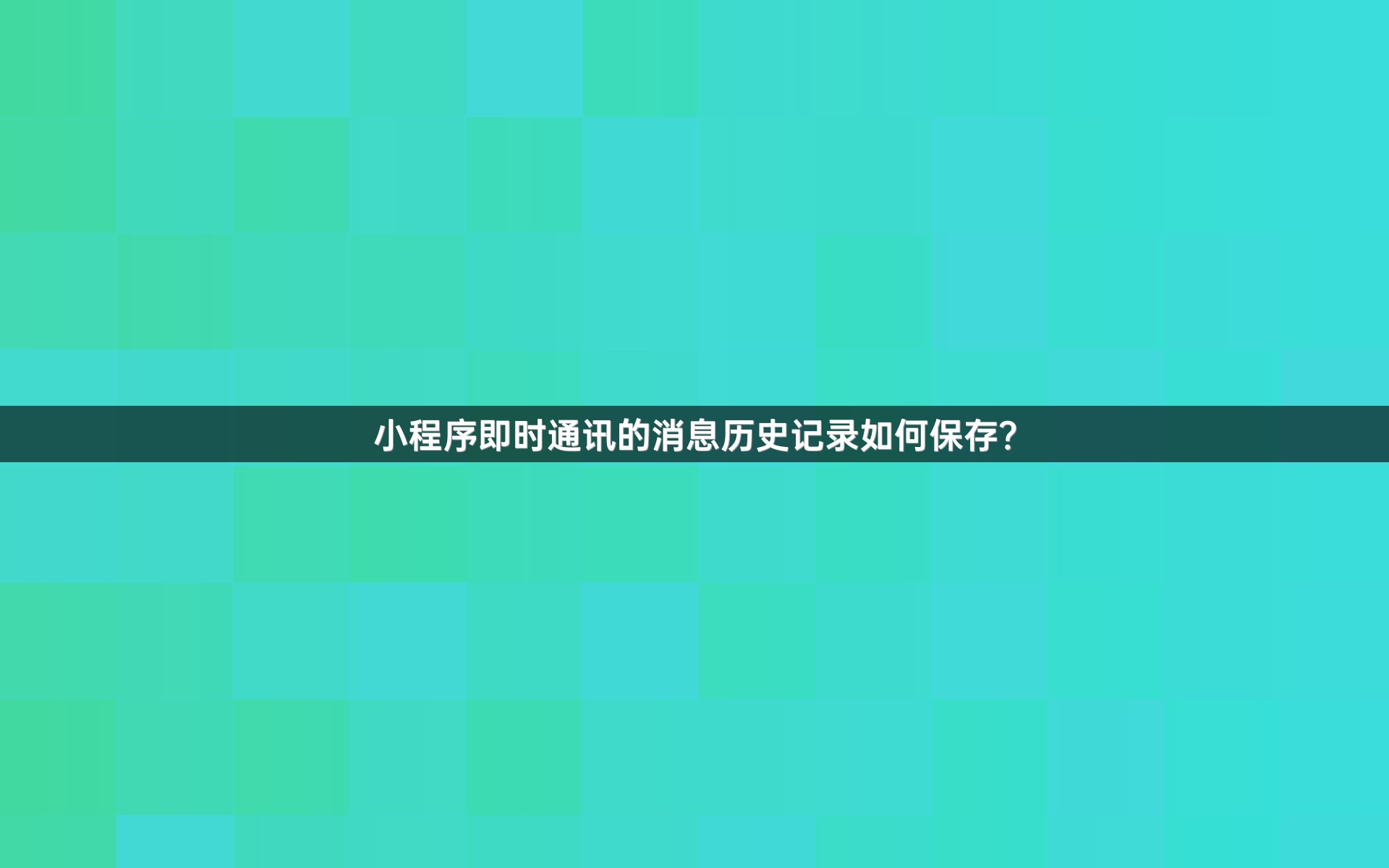 小程序即时通讯的消息历史记录如何保存？
