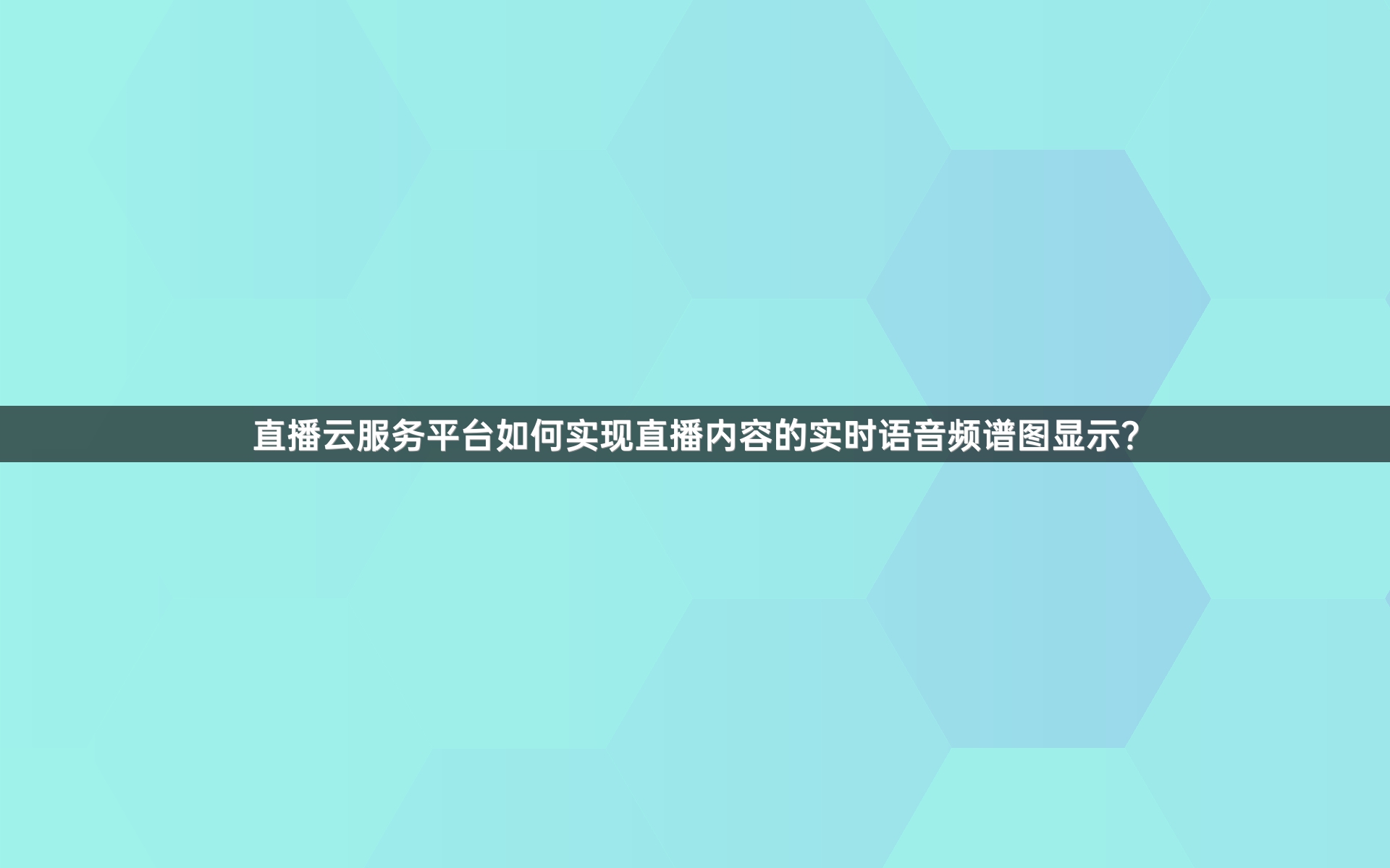 直播云服务平台如何实现直播内容的实时语音频谱图显示？