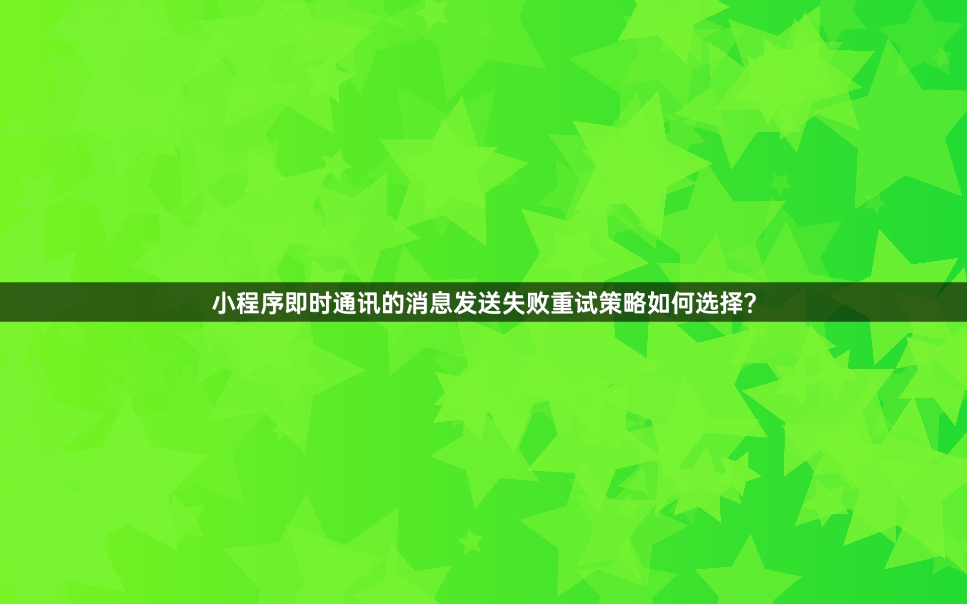 小程序即时通讯的消息发送失败重试策略如何选择？