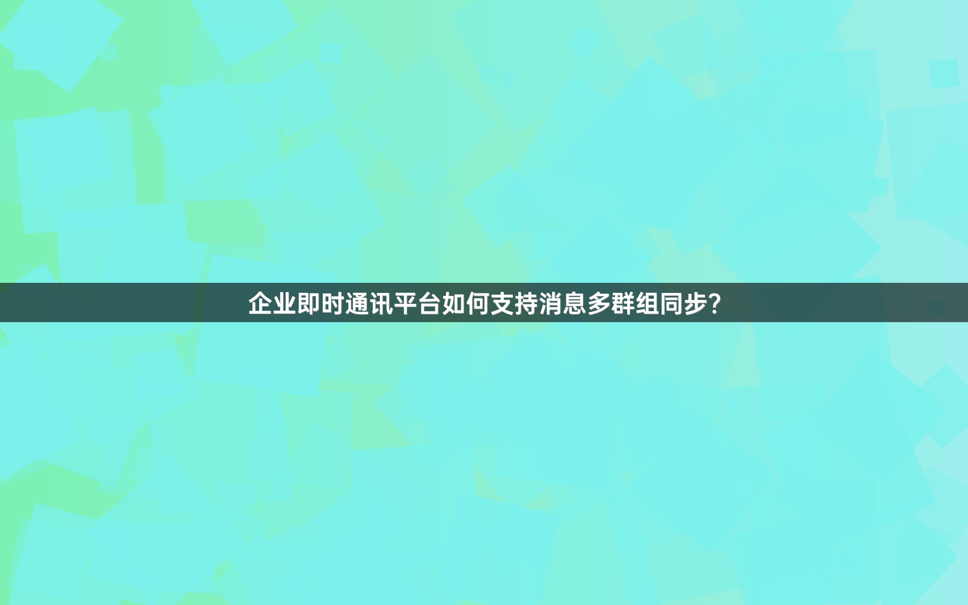 企业即时通讯平台如何支持消息多群组同步？