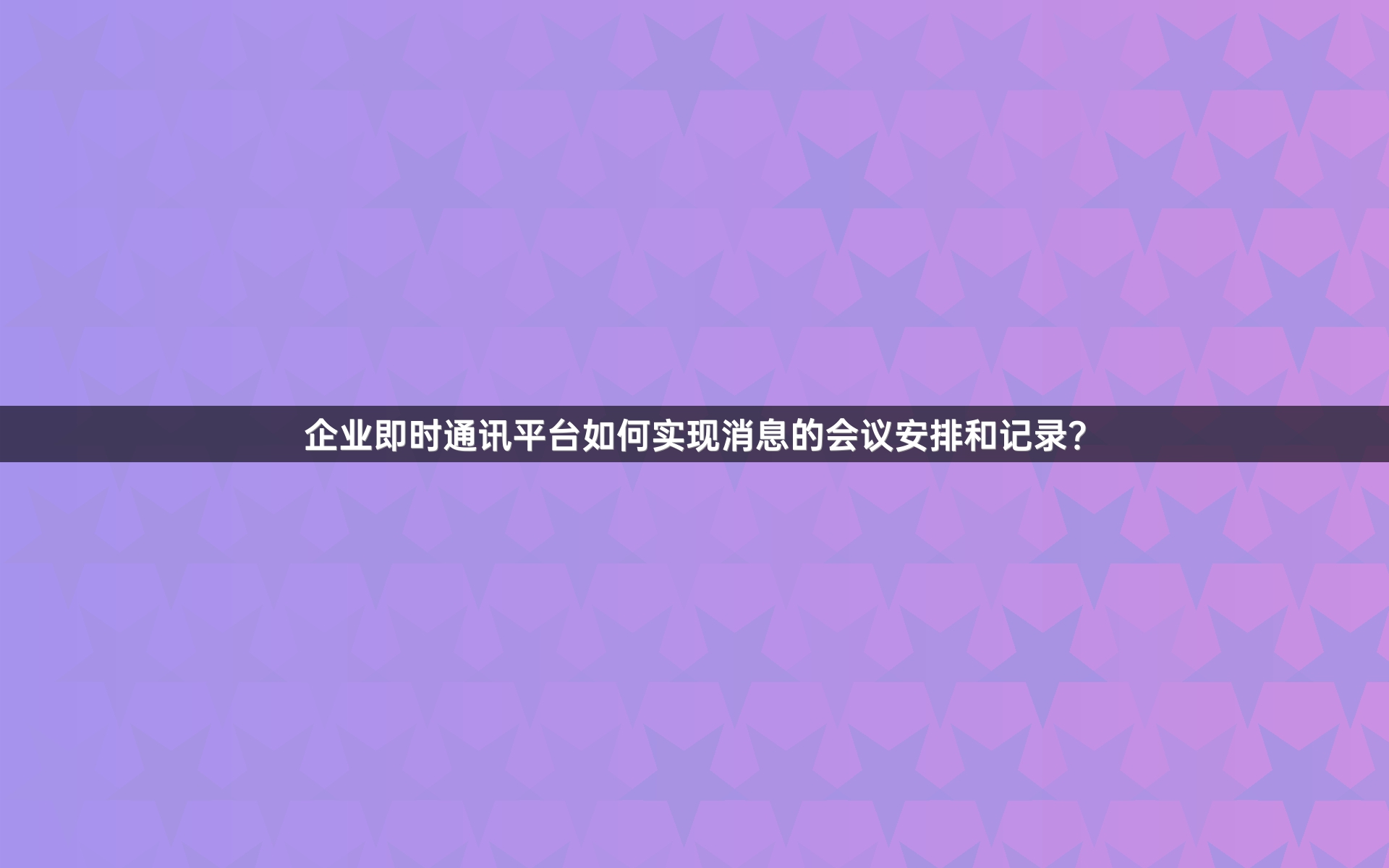 企业即时通讯平台如何实现消息的会议安排和记录？